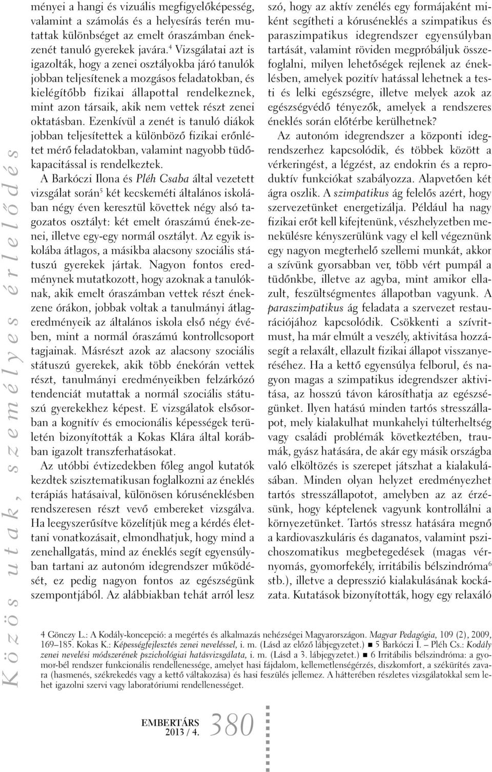 részt zenei oktatásban. Ezenkívül a zenét is tanuló diákok jobban teljesítettek a különbözõ fizikai erõnlétet mérõ feladatokban, valamint nagyobb tüdõkapacitással is rendelkeztek.