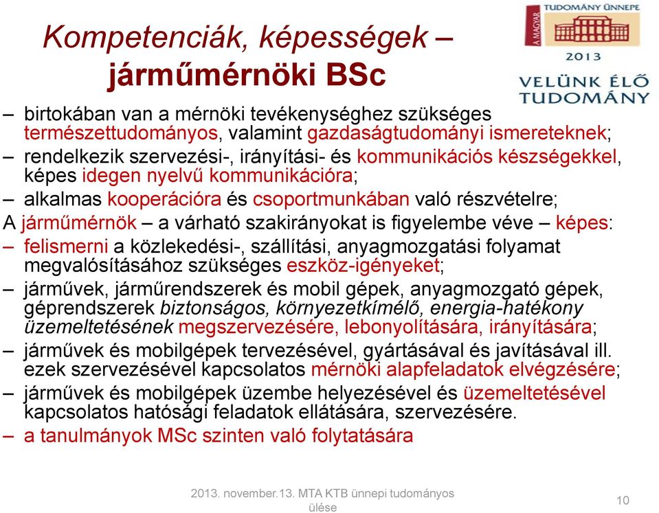 közlekedési-, szállítási, anyagmozgatási folyamat megvalósításához szükséges eszköz-igényeket; járművek, járműrendszerek és mobil gépek, anyagmozgató gépek, géprendszerek biztonságos,