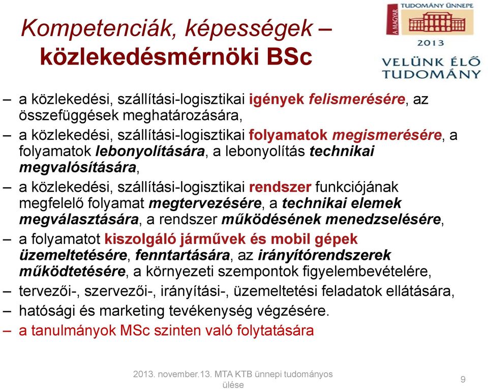 technikai elemek megválasztására, a rendszer működésének menedzselésére, a folyamatot kiszolgáló járművek és mobil gépek üzemeltetésére, fenntartására, az irányítórendszerek működtetésére, a