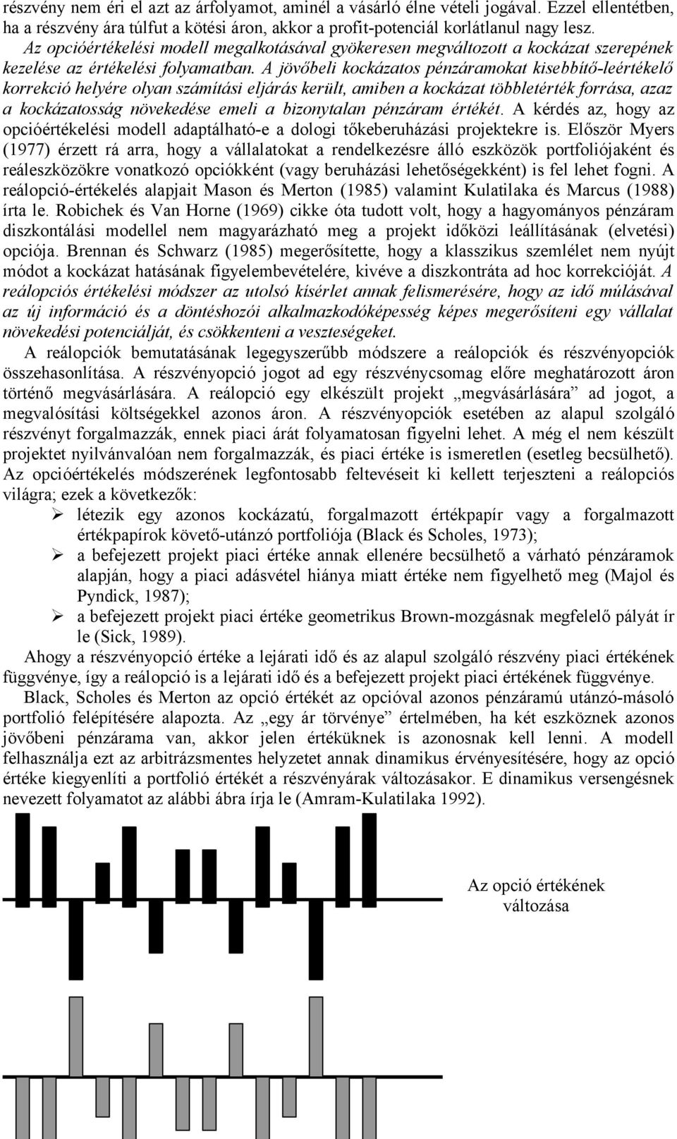 A jövőbeli kockázatos pénzáramokat kisebbítő-leértékelő korrekció helyére olyan számítási eljárás került, amiben a kockázat többletérték forrása, azaz a kockázatosság növekedése emeli a bizonytalan