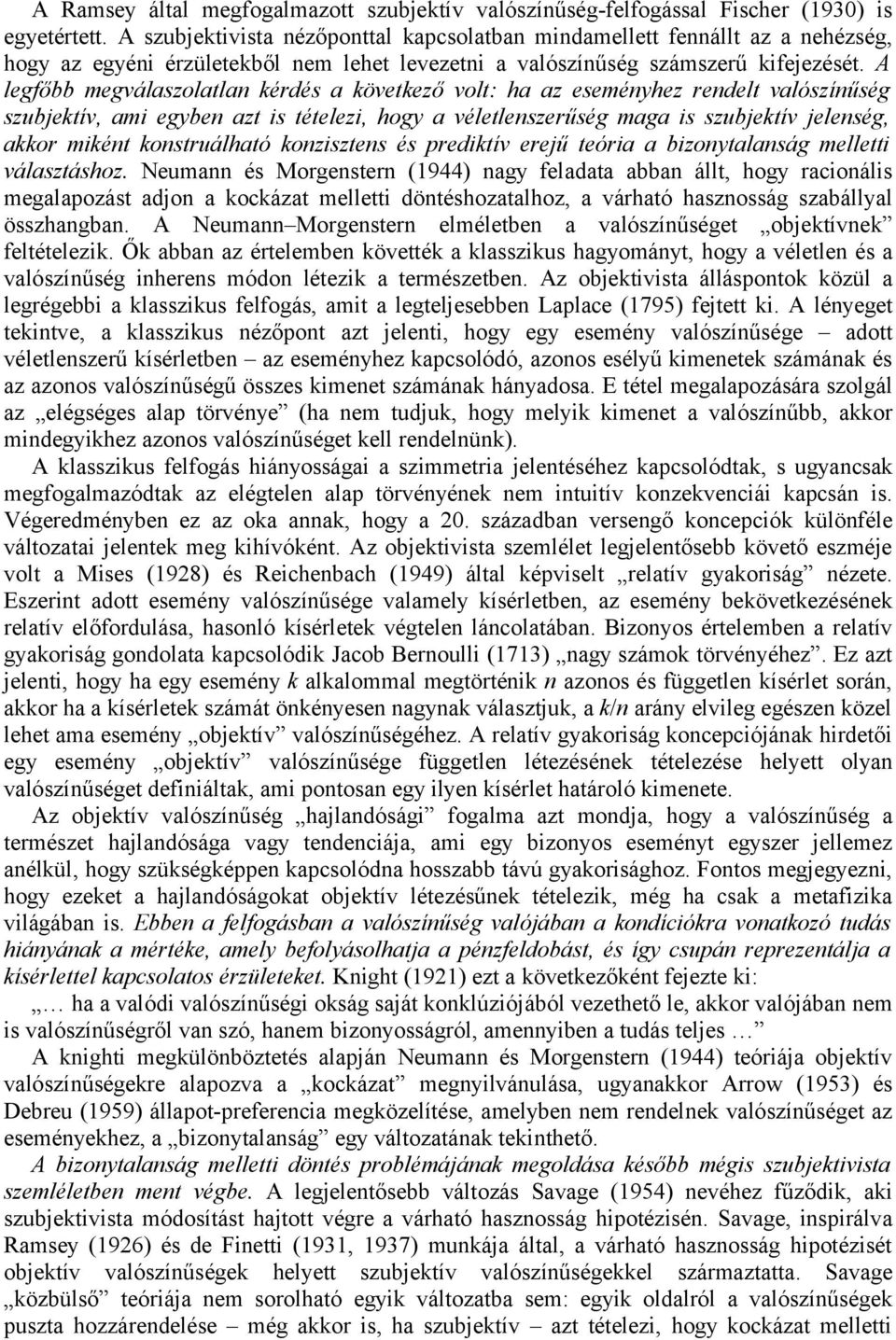 A legfőbb megválaszolatlan kérdés a következő volt: ha az eseményhez rendelt valószínűség szubjektív, ami egyben azt is tételezi, hogy a véletlenszerűség maga is szubjektív jelenség, akkor miként