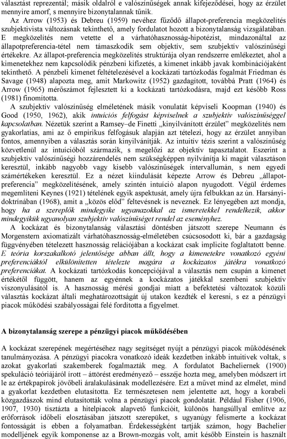 E megközelítés nem vetette el a várhatóhasznosság-hipotézist, mindazonáltal az állapotpreferencia-tétel nem támaszkodik sem objektív, sem szubjektív valószínűségi értékekre.