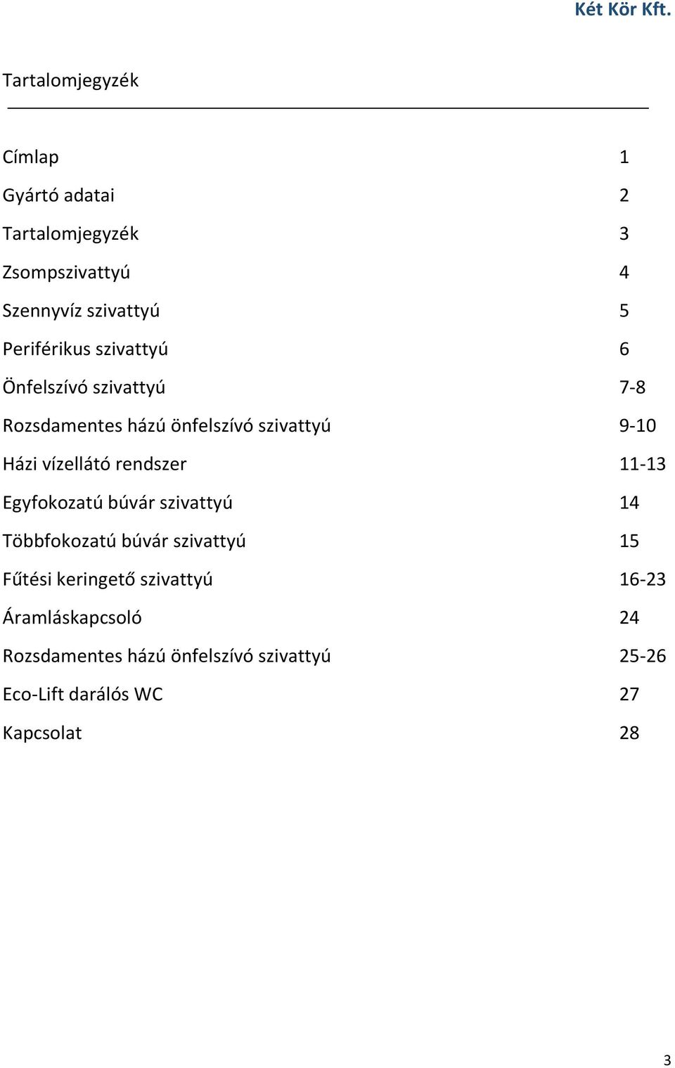 Periférikus szivattyú 6 Önfelszívó szivattyú 7-8 Rozsdamentes házú önfelszívó szivattyú 9-10 Házi vízellátó