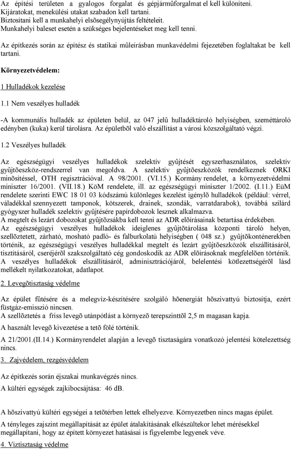 Környezetvédelem: 1 Hulladékok kezelése 1.1 Nem veszélyes hulladék -A kommunális hulladék az épületen belül, az 047 jelû hulladéktároló helyiségben, szeméttároló edényben (kuka) kerül tárolásra.