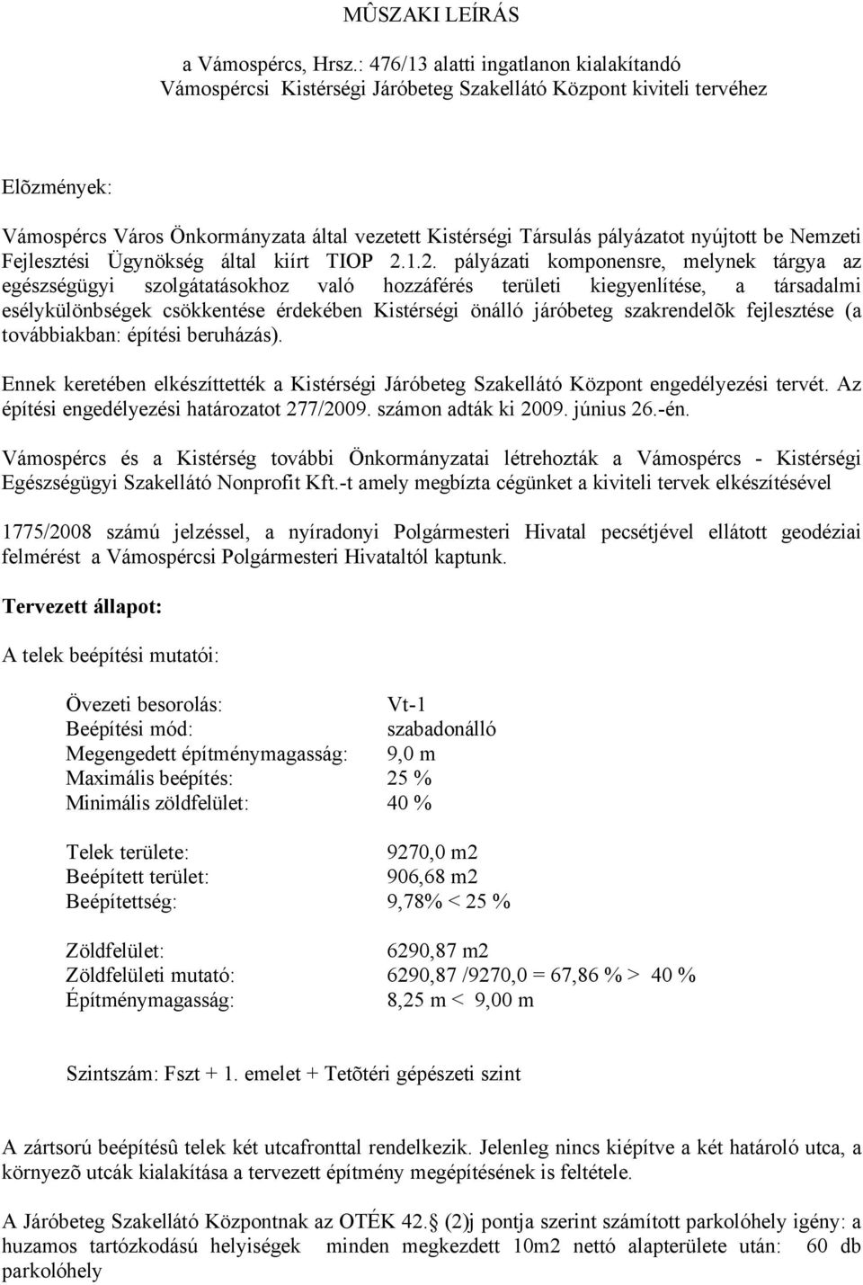 szakrendelõk fejlesztése (a továbbiakban: építési beruházás). Ennek keretében elkészíttették a Kistérségi Járóbeteg Szakellátó Központ engedélyezési tervét.