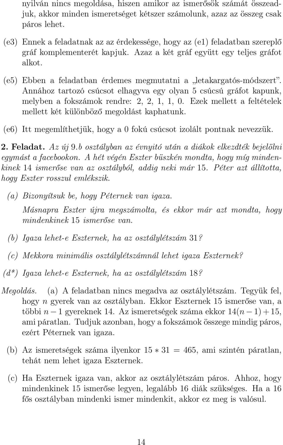 (e5) Ebben a feladatban érdemes megmutatni a letakargatós-módszert. Annához tartozó csúcsot elhagyva egy olyan 5 csúcsú gráfot kapunk, melyben a fokszámok rendre: 2, 2, 1, 1, 0.