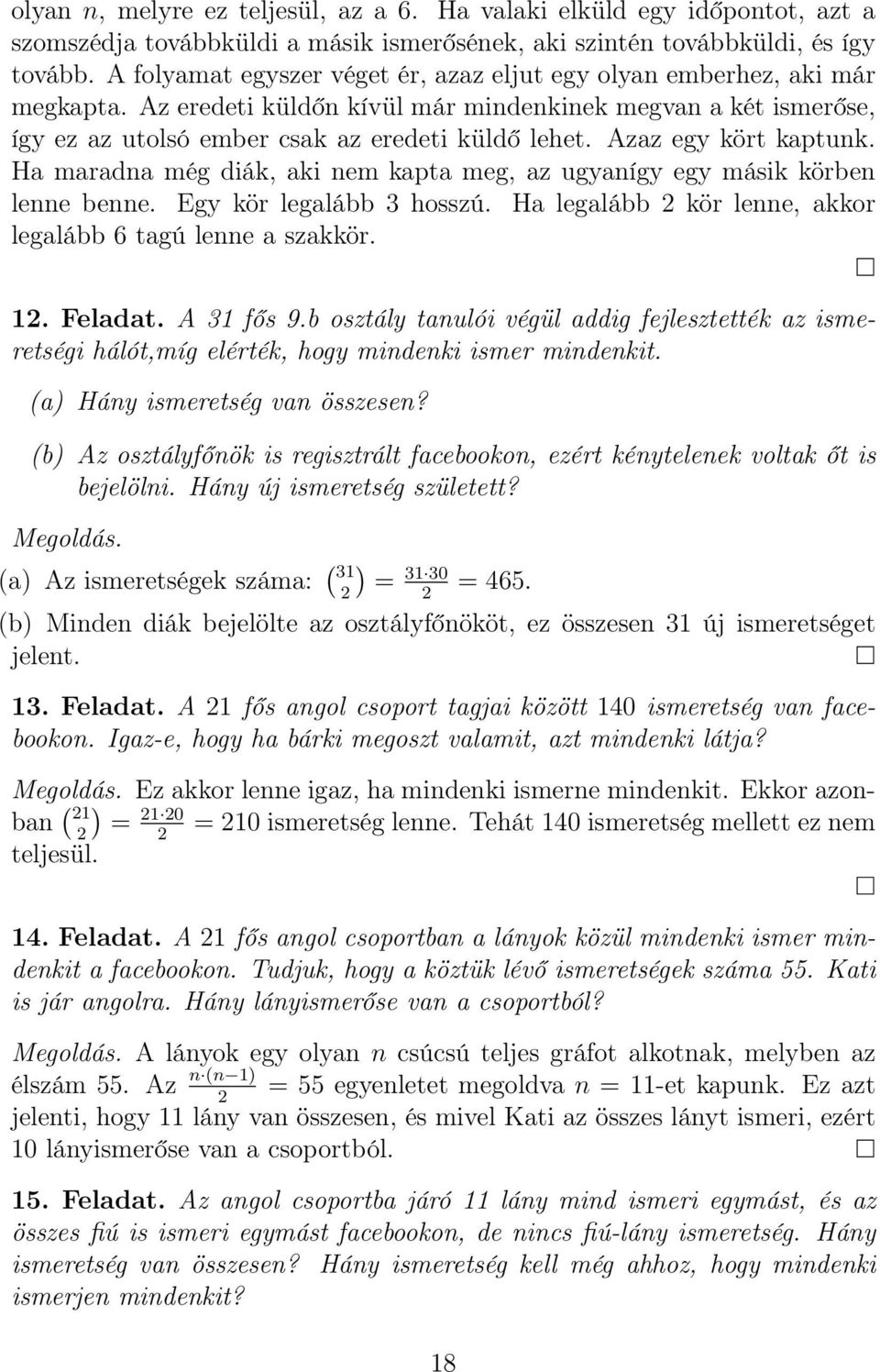 Azaz egy kört kaptunk. Ha maradna még diák, aki nem kapta meg, az ugyanígy egy másik körben lenne benne. Egy kör legalább 3 hosszú. Ha legalább 2 kör lenne, akkor legalább 6 tagú lenne a szakkör. 12.