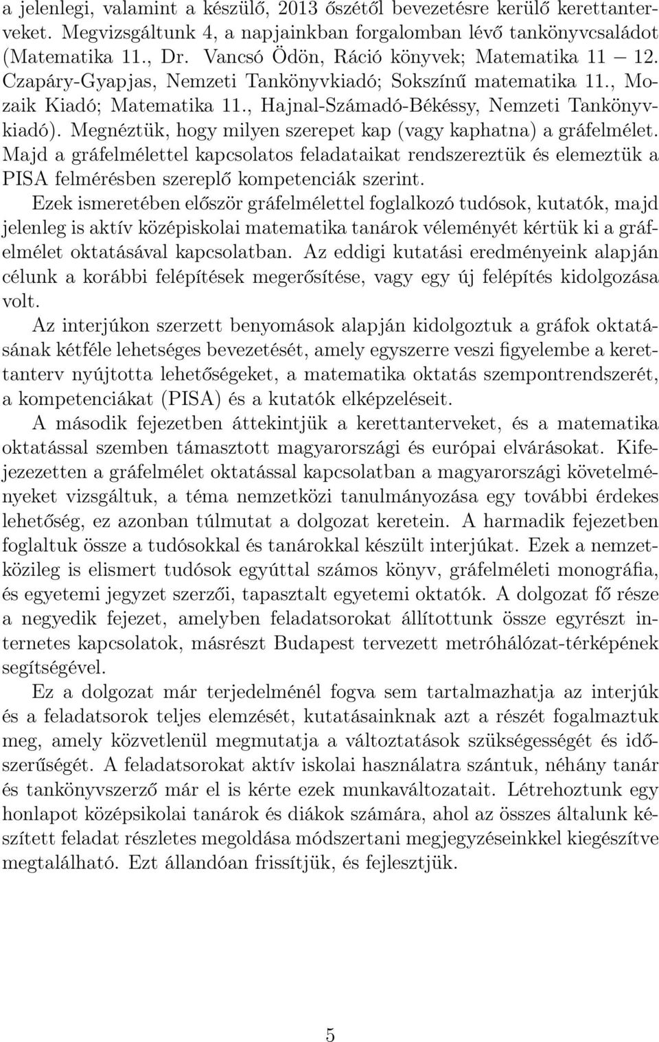 Megnéztük, hogy milyen szerepet kap (vagy kaphatna) a gráfelmélet. Majd a gráfelmélettel kapcsolatos feladataikat rendszereztük és elemeztük a PISA felmérésben szereplő kompetenciák szerint.