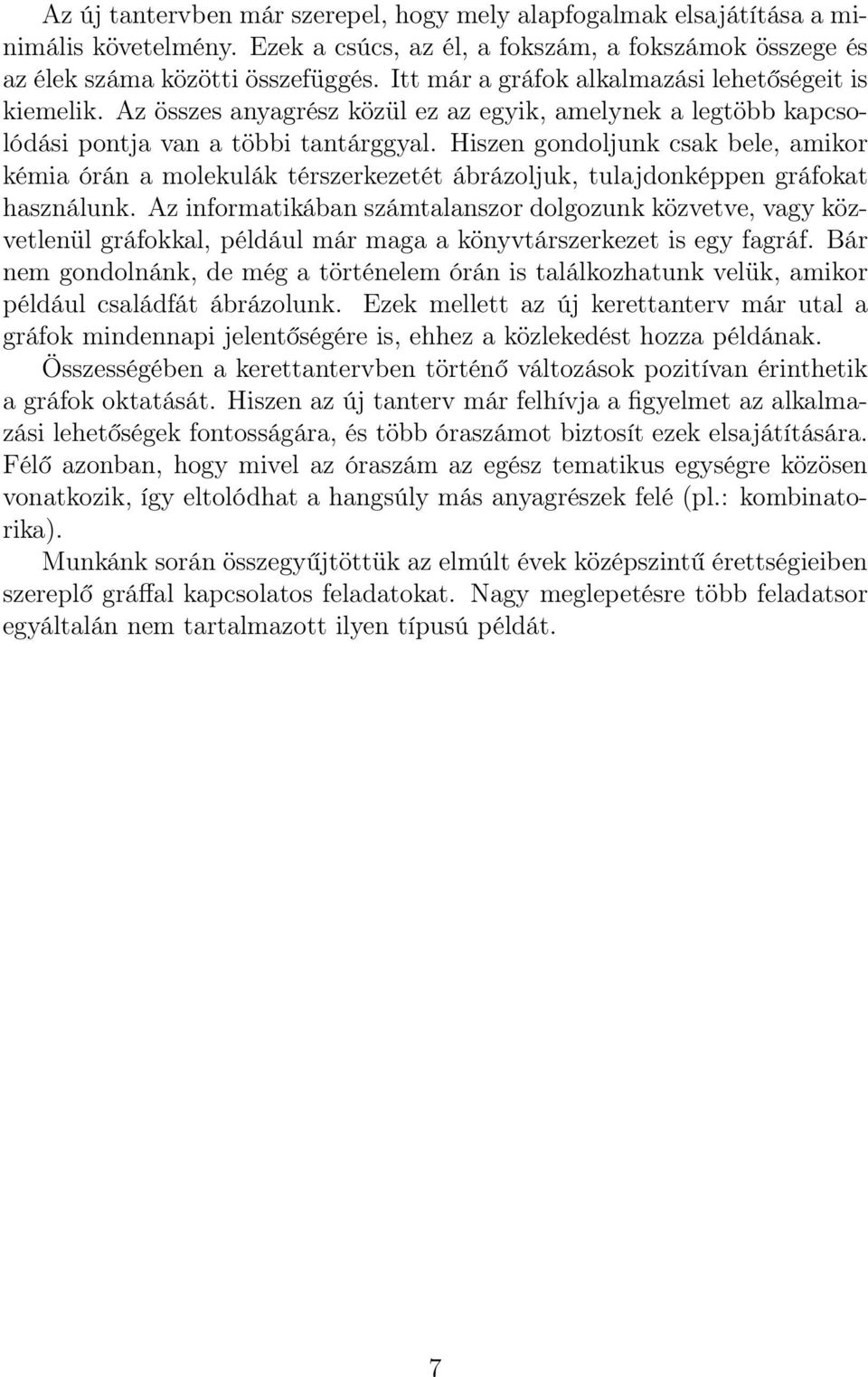 Hiszen gondoljunk csak bele, amikor kémia órán a molekulák térszerkezetét ábrázoljuk, tulajdonképpen gráfokat használunk.