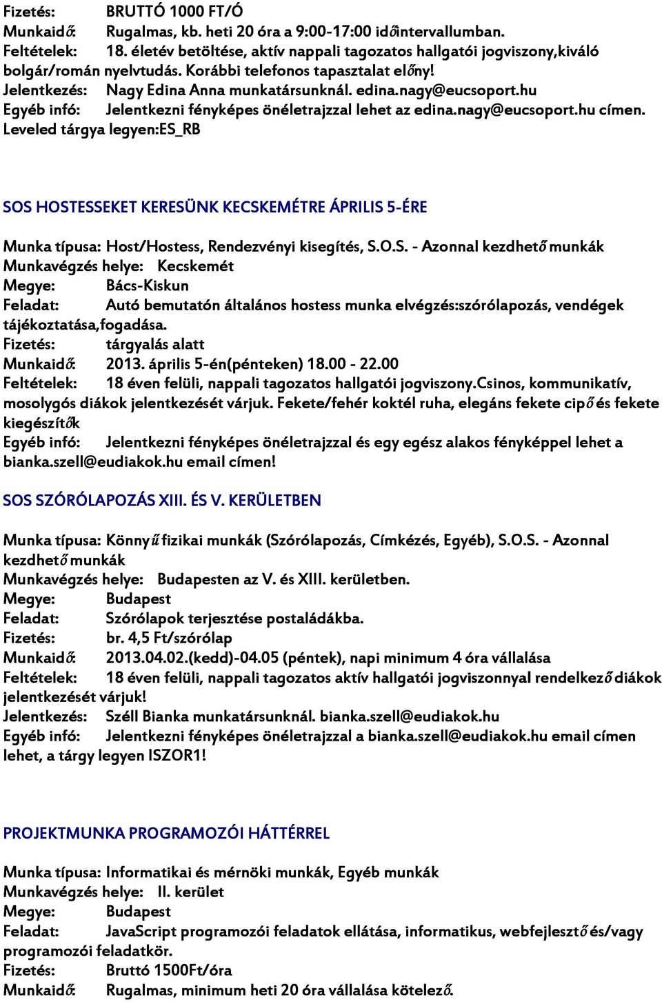 Leveled tárgya legyen:es_rb SOS HOSTESSEKET KERESÜNK KECSKEMÉTRE ÁPRILIS 5-ÉRE 5 Munka típusa: Host/Hostess, Rendezvényi kisegítés, S.O.S. - Azonnal kezdhető munkák Kecskemét Bács-Kiskun Autó bemutatón általános hostess munka elvégzés:szórólapozás, vendégek tájékoztatása,fogadása.