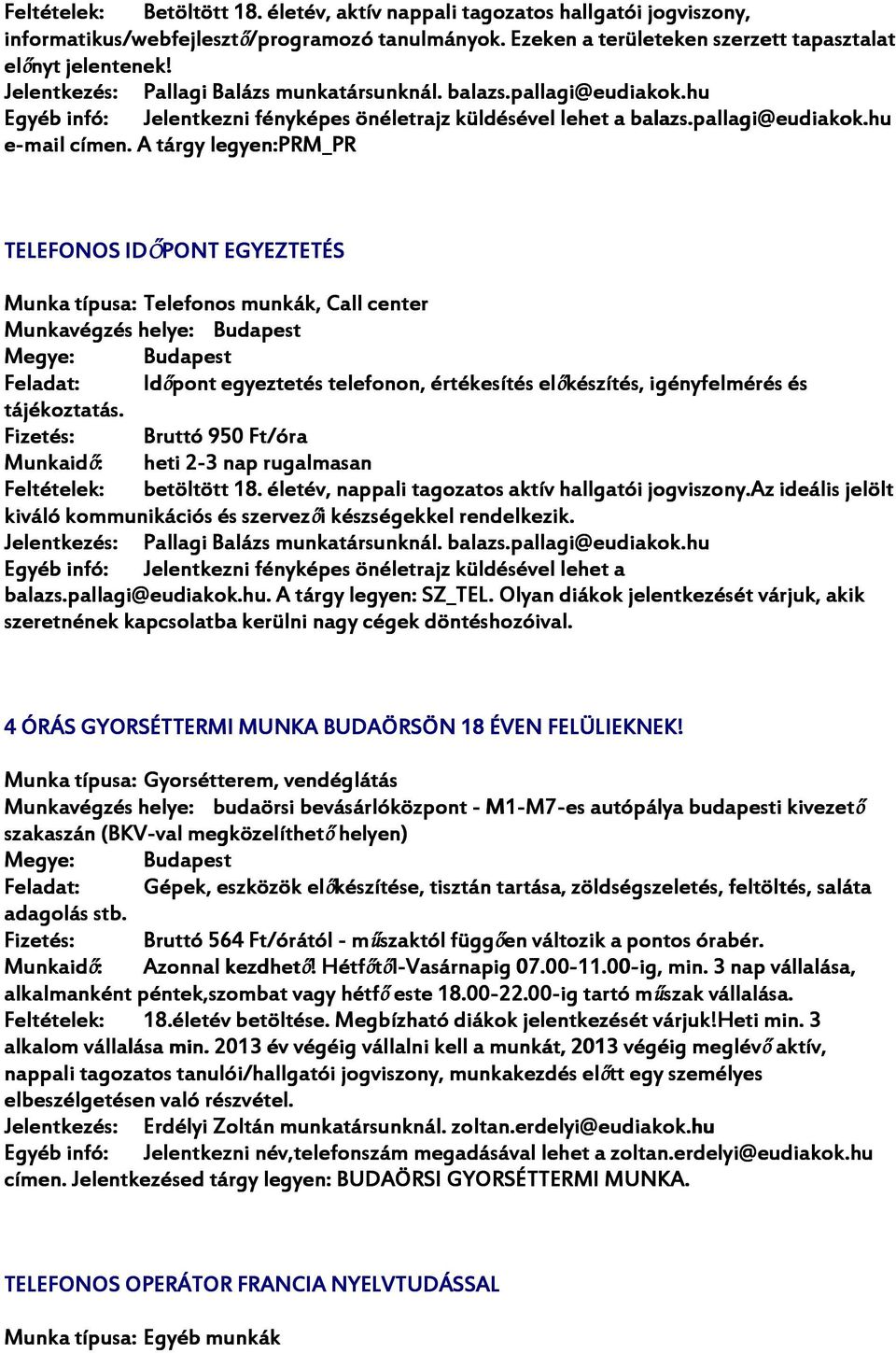 A tárgy legyen:prm_pr TELEFONOS IDŐPONT EGYEZTETÉS Munka típusa: Telefonos munkák, Call center Időpont egyeztetés telefonon, értékesítés előkészítés, igényfelmérés és tájékoztatás.