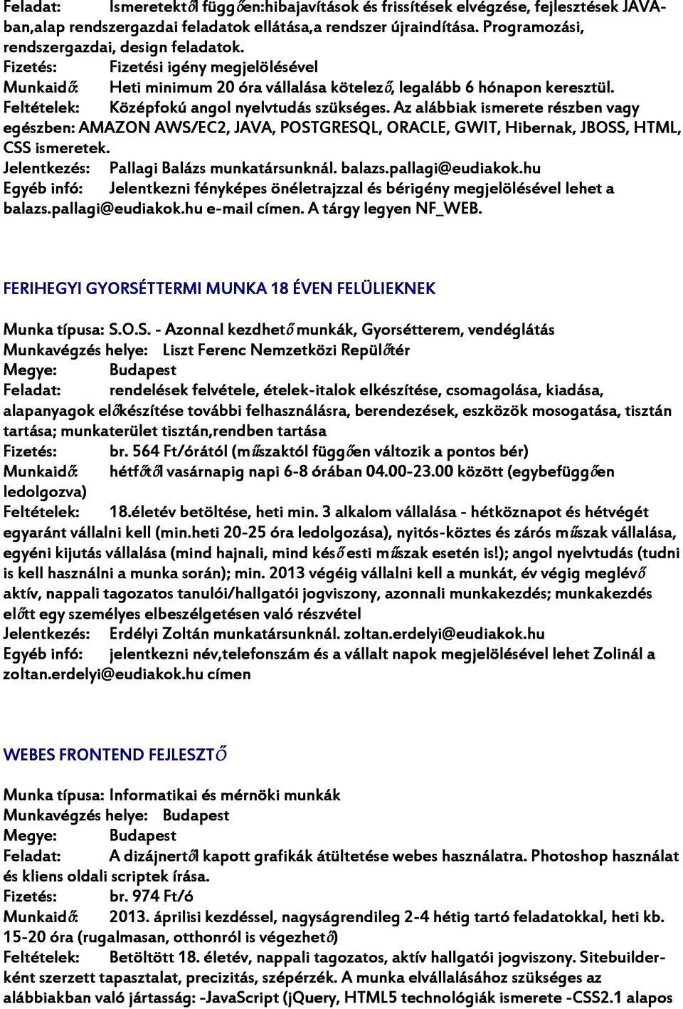 Az alábbiak ismerete részben vagy egészben: AMAZON AWS/EC2, JAVA, POSTGRESQL, ORACLE, GWIT, Hibernak, JBOSS, HTML, CSS ismeretek. Pallagi Balázs munkatársunknál. balazs.pallagi@eudiakok.