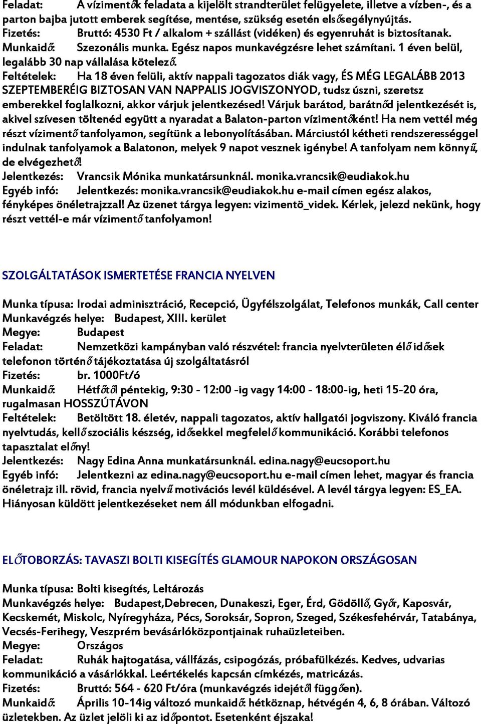 Ha 18 éven felüli, aktív nappali tagozatos diák vagy, ÉS MÉG LEGALÁBB 2013 SZEPTEMBERÉIG BIZTOSAN VAN NAPPALIS JOGVISZONYOD, tudsz úszni, szeretsz emberekkel foglalkozni, akkor várjuk jelentkezésed!