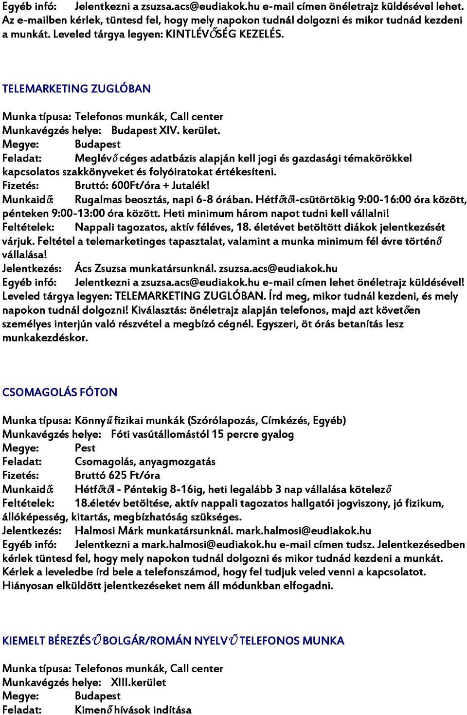 Meglévő céges adatbázis alapján kell jogi és gazdasági témakörökkel kapcsolatos szakkönyveket és folyóiratokat értékesíteni. Bruttó: 600Ft/óra + Jutalék! Rugalmas beosztás, napi 6-8 6 órában.