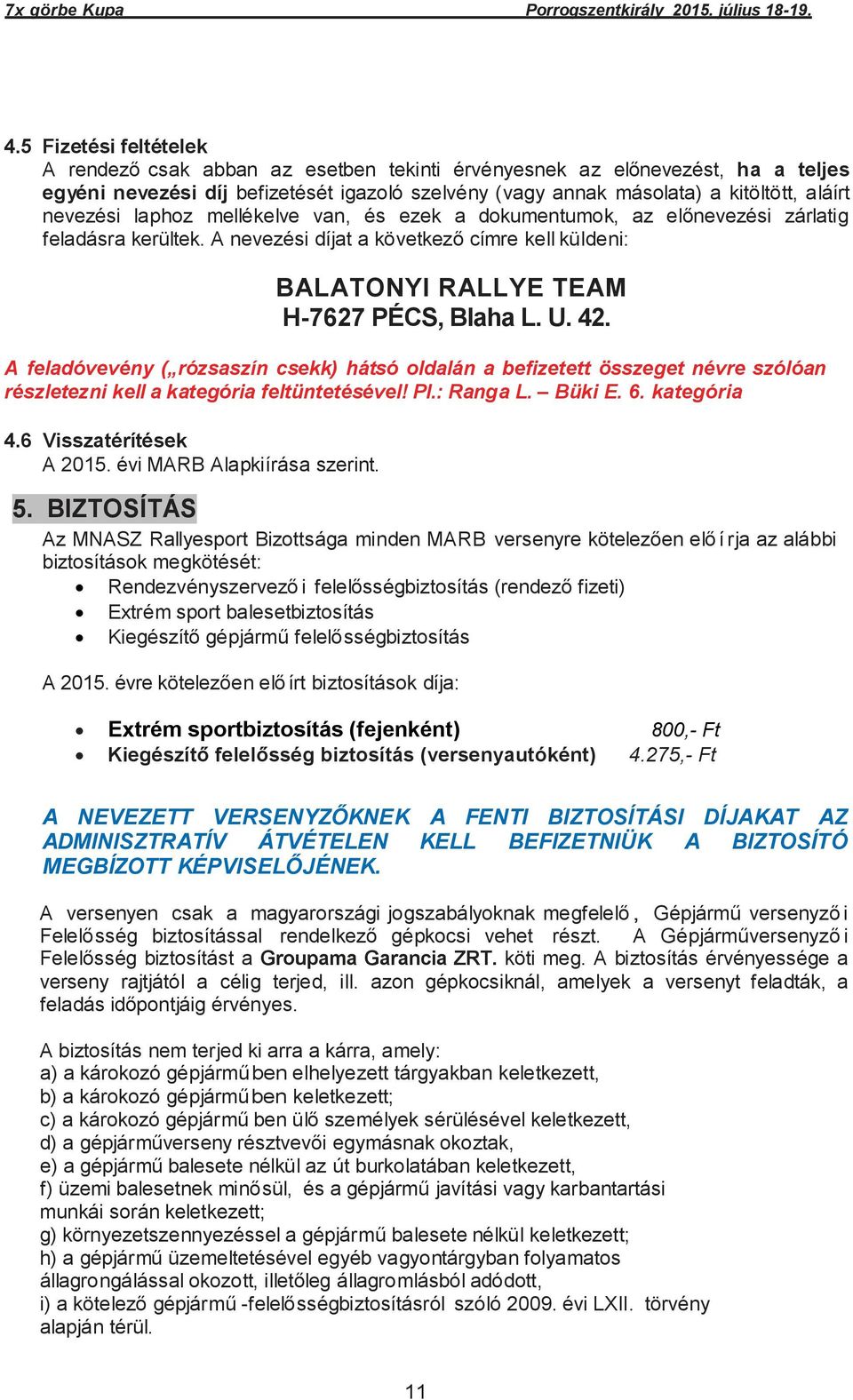 A feladóvevény ( rózsaszín csekk) hátsó oldalán a befizetett összeget névre szólóan részletezni kell a kategória feltüntetésével! Pl.: Ranga L. Büki E. 6. kategória 4.6 Visszatérítések A 2015.