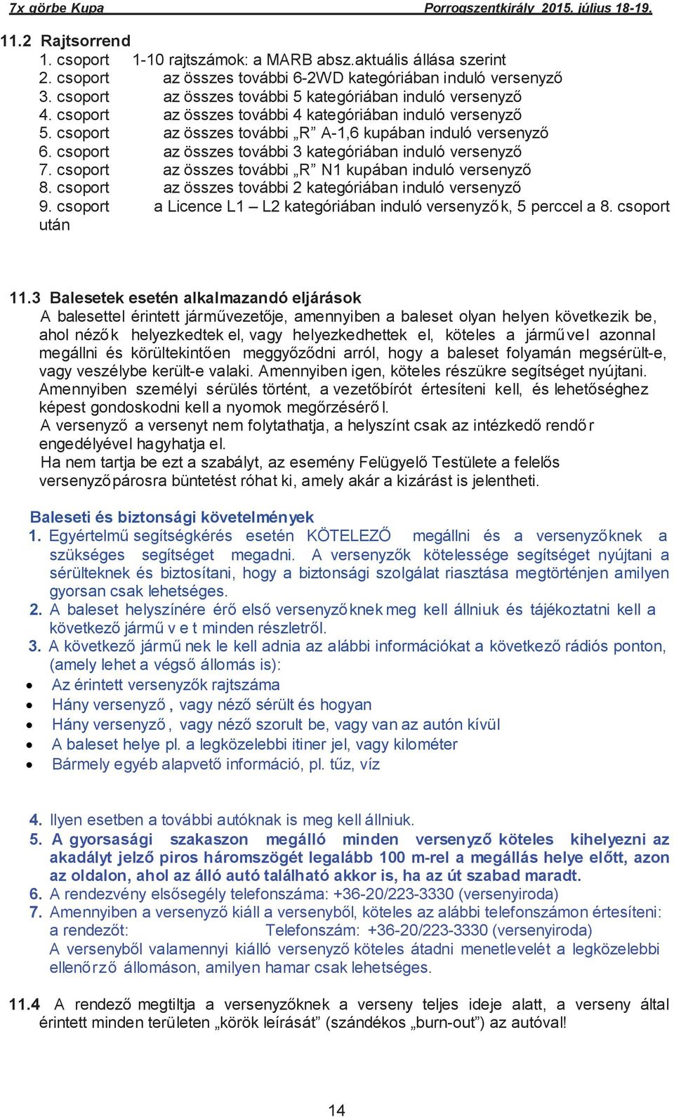 csoport az összes további 3 kategóriában induló versenyző 7. csoport az összes további R N1 kupában induló versenyző 8. csoport az összes további 2 kategóriában induló versenyző 9.