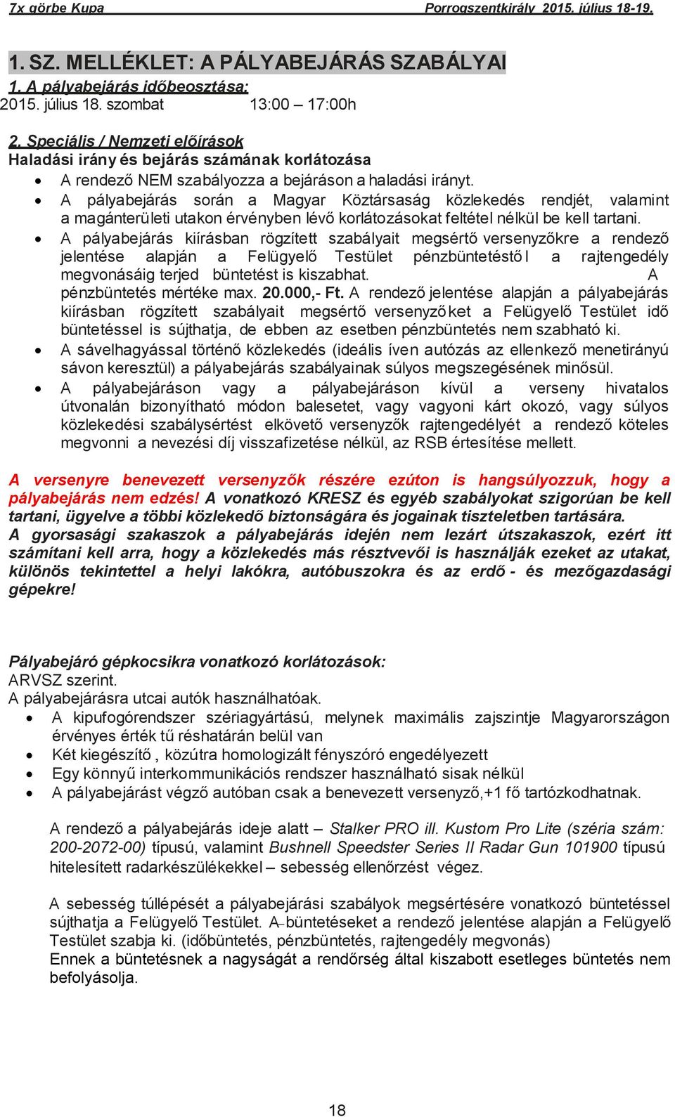 A pályabejárás során a Magyar Köztársaság közlekedés rendjét, valamint a magánterületi utakon érvényben lévő korlátozásokat feltétel nélkül be kell tartani.