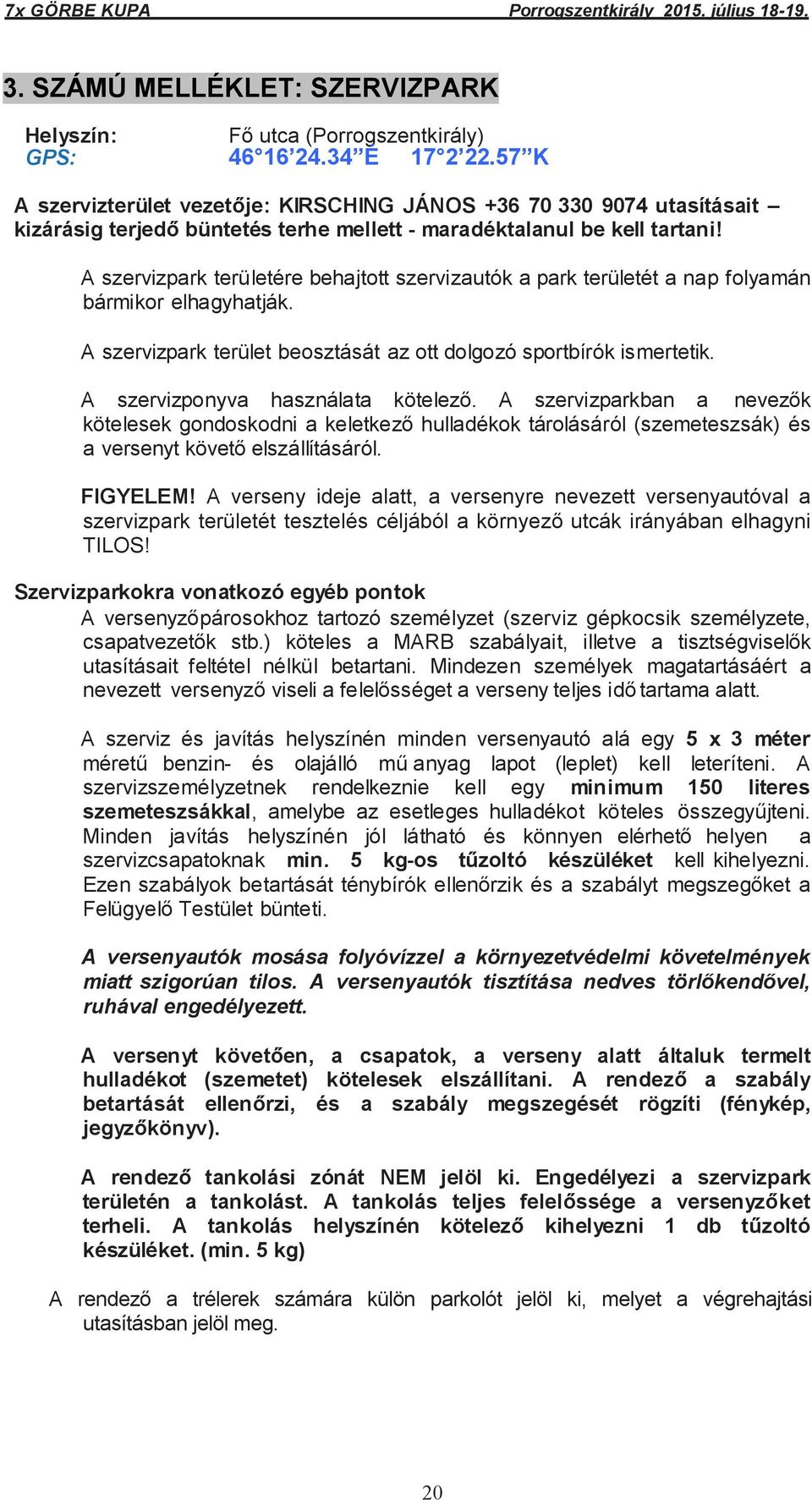 A szervizpark területére behajtott szervizautók a park területét a nap folyamán bármikor elhagyhatják. A szervizpark terület beosztását az ott dolgozó sportbírók ismertetik.