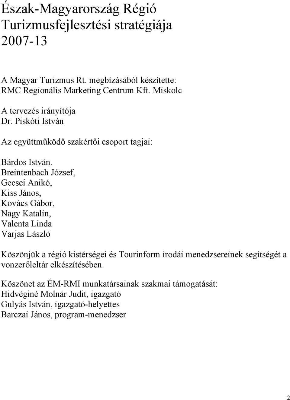 Piskóti István Az együttműködő szakértői csoport tagjai: Bárdos István, Breintenbach József, Gecsei Anikó, Kiss János, Kovács Gábor, Nagy Katalin, Valenta