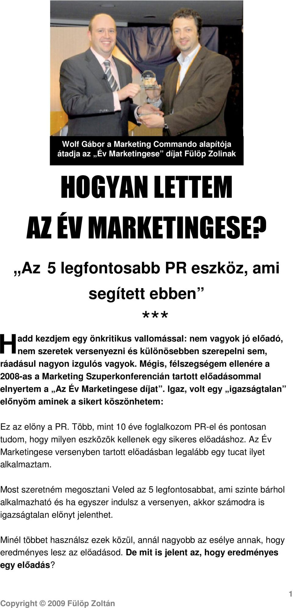 vagyok. Mégis, félszegségem ellenére a 2008-as a Marketing Szuperkonferencián tartott előadásommal elnyertem a Az Év Marketingese díjat.