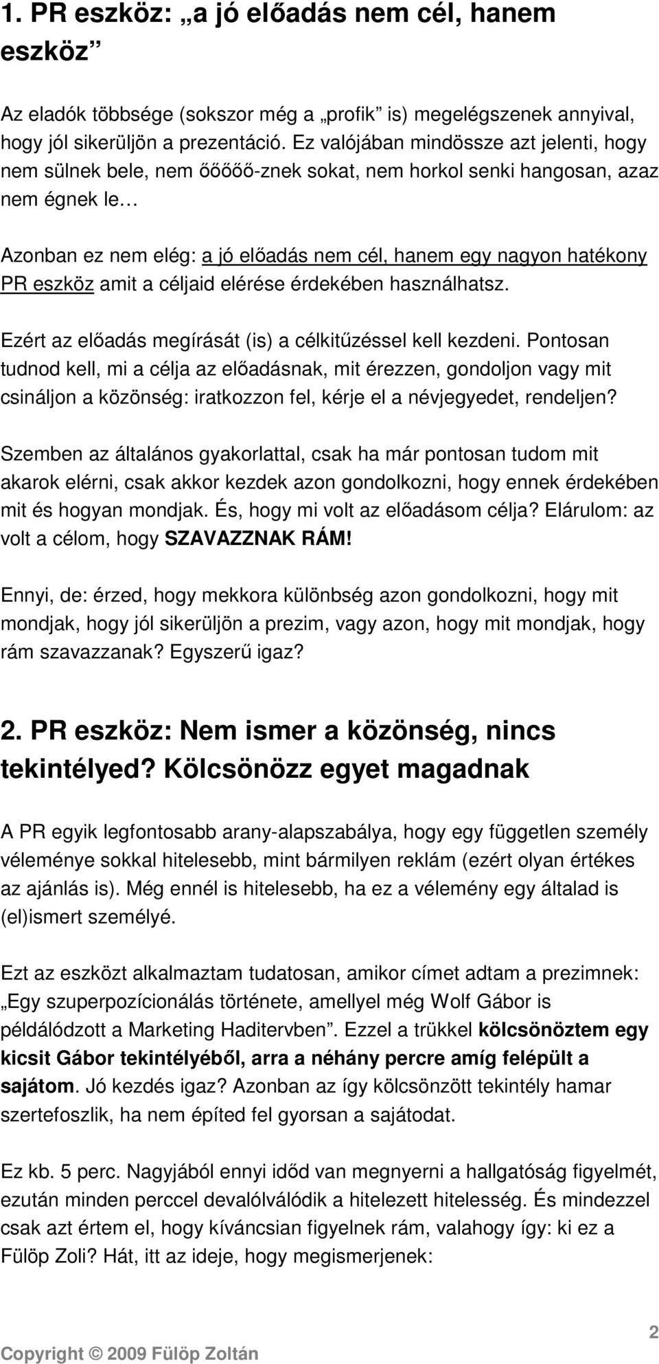 eszköz amit a céljaid elérése érdekében használhatsz. Ezért az előadás megírását (is) a célkitűzéssel kell kezdeni.