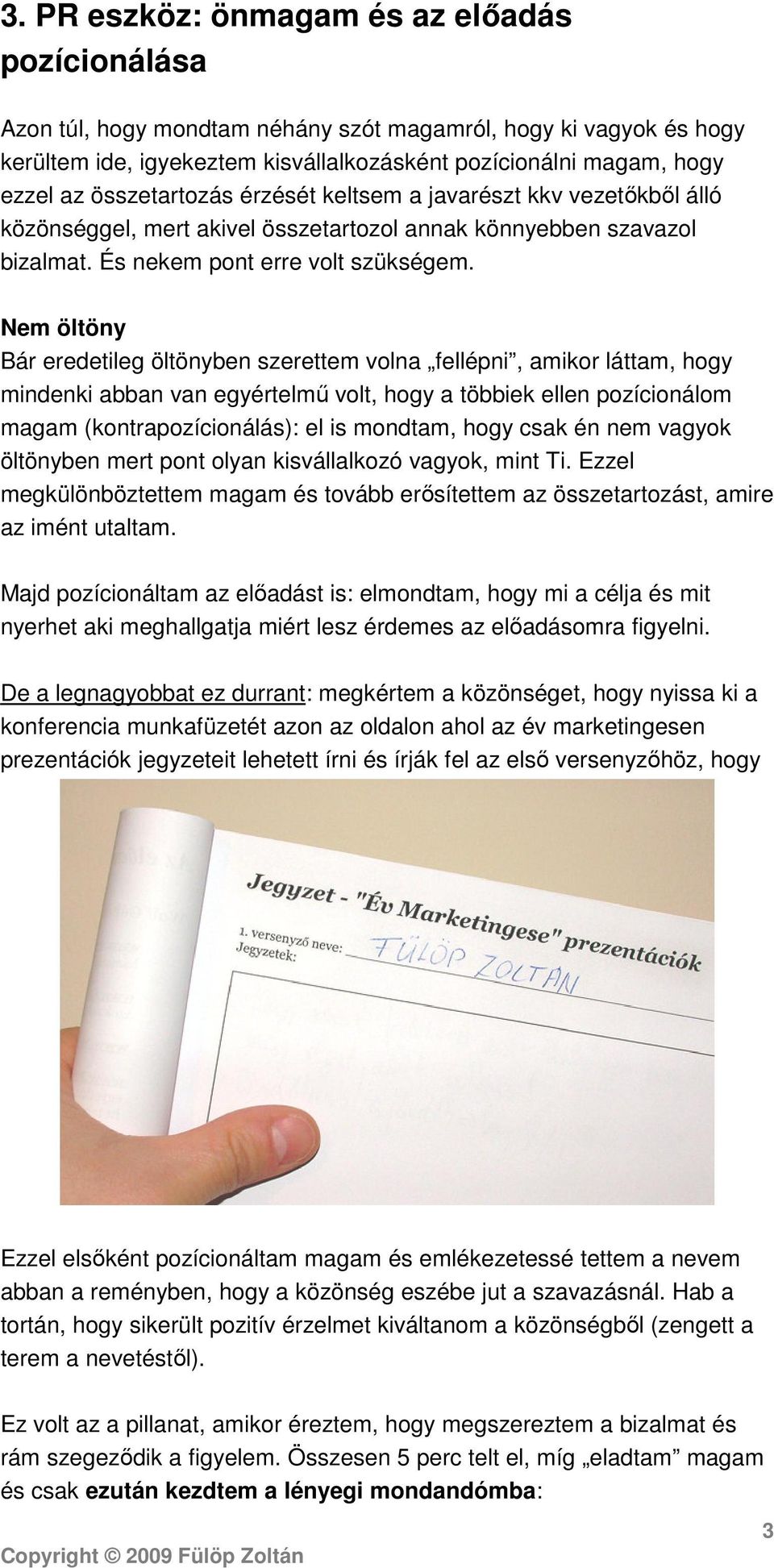 Nem öltöny Bár eredetileg öltönyben szerettem volna fellépni, amikor láttam, hogy mindenki abban van egyértelmű volt, hogy a többiek ellen pozícionálom magam (kontrapozícionálás): el is mondtam, hogy
