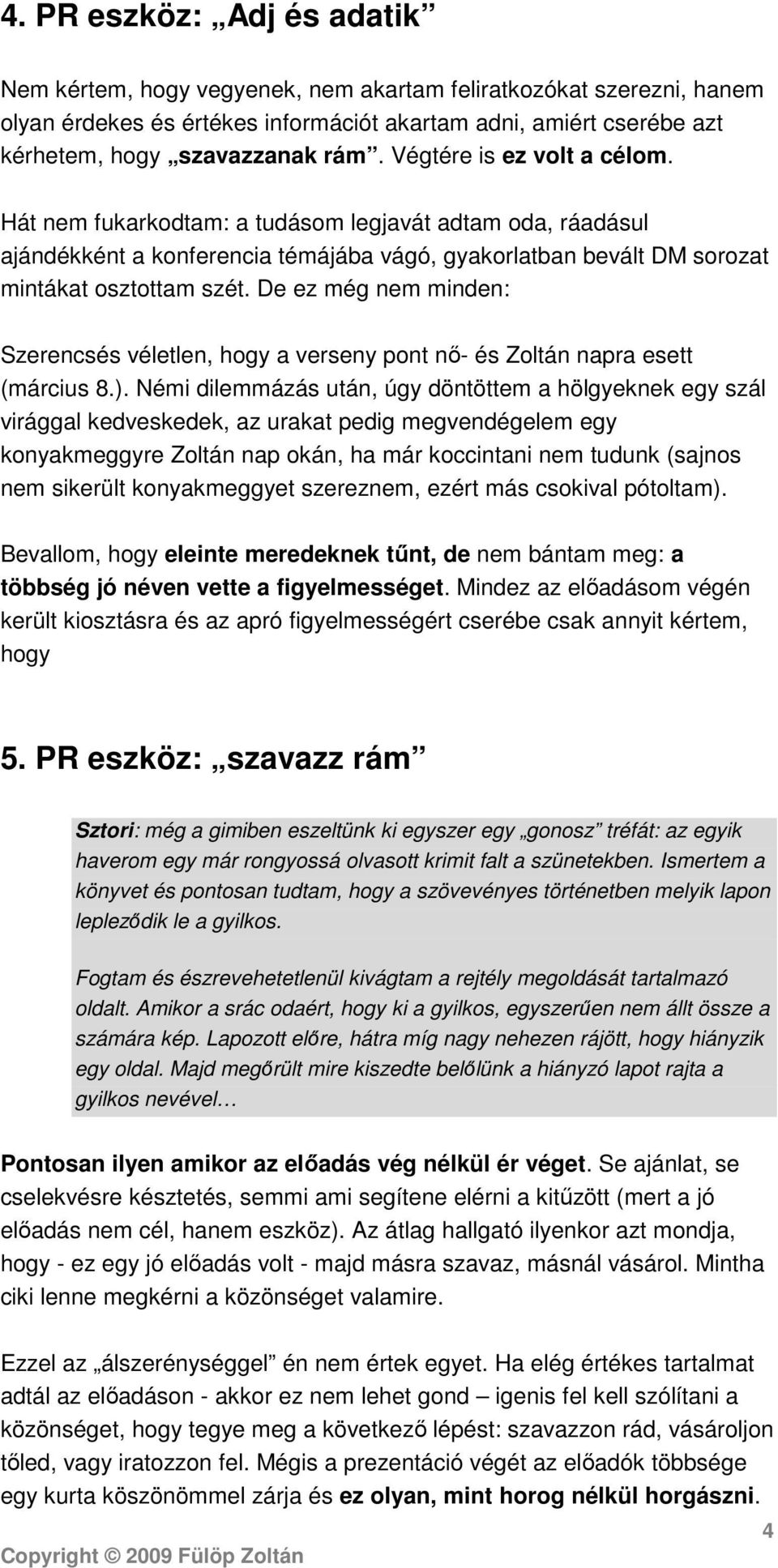 De ez még nem minden: Szerencsés véletlen, hogy a verseny pont nő- és Zoltán napra esett (március 8.).
