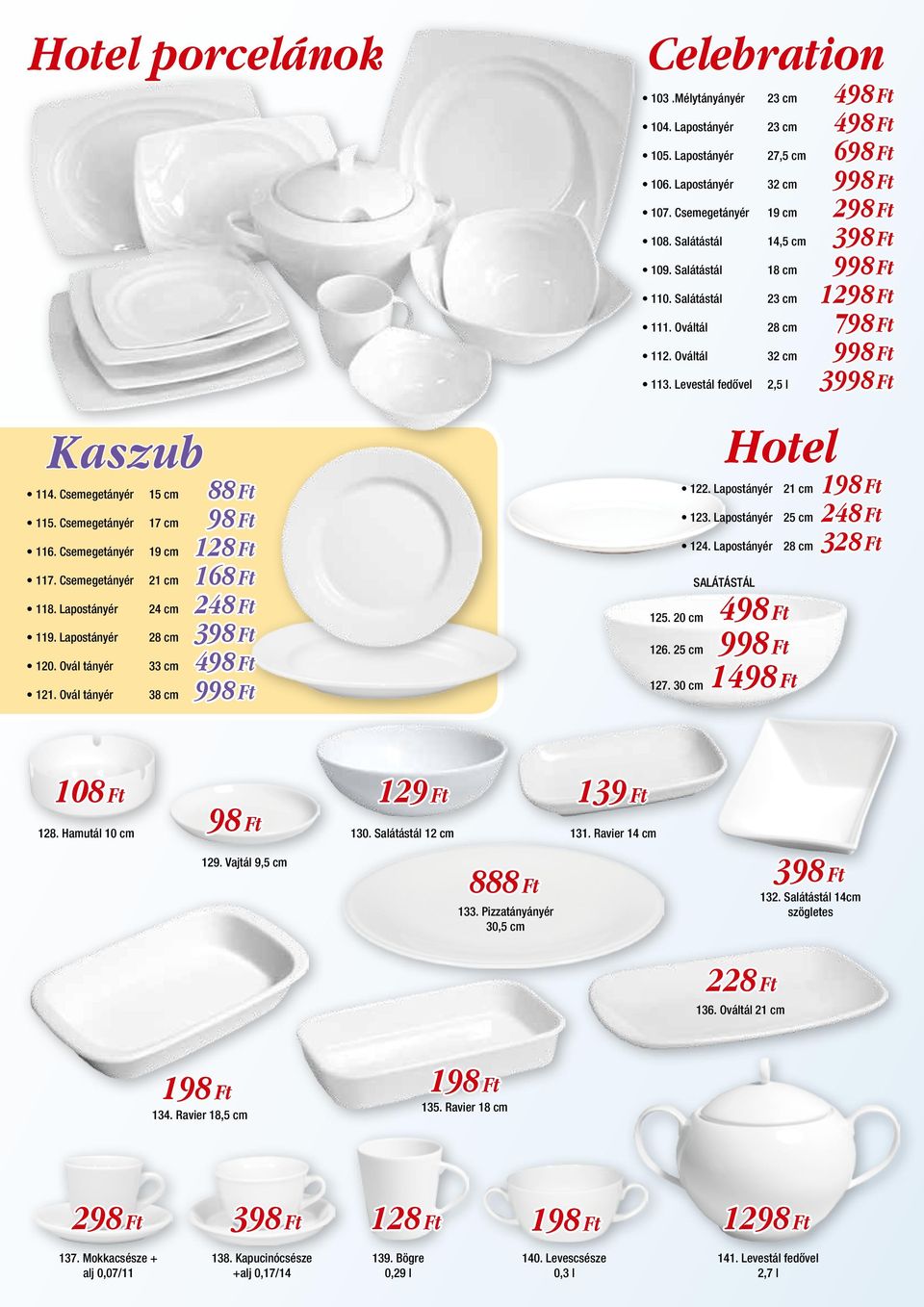 Lapostányér 32 cm 998 Ft 107. Csemegetányér 19 cm 108. Salátástál 14,5 cm 398 Ft 109. Salátástál 18 cm 998 Ft 110. Salátástál 23 cm 1 111. Ováltál 28 cm 798 Ft 112. Ováltál 32 cm 998 Ft 113.