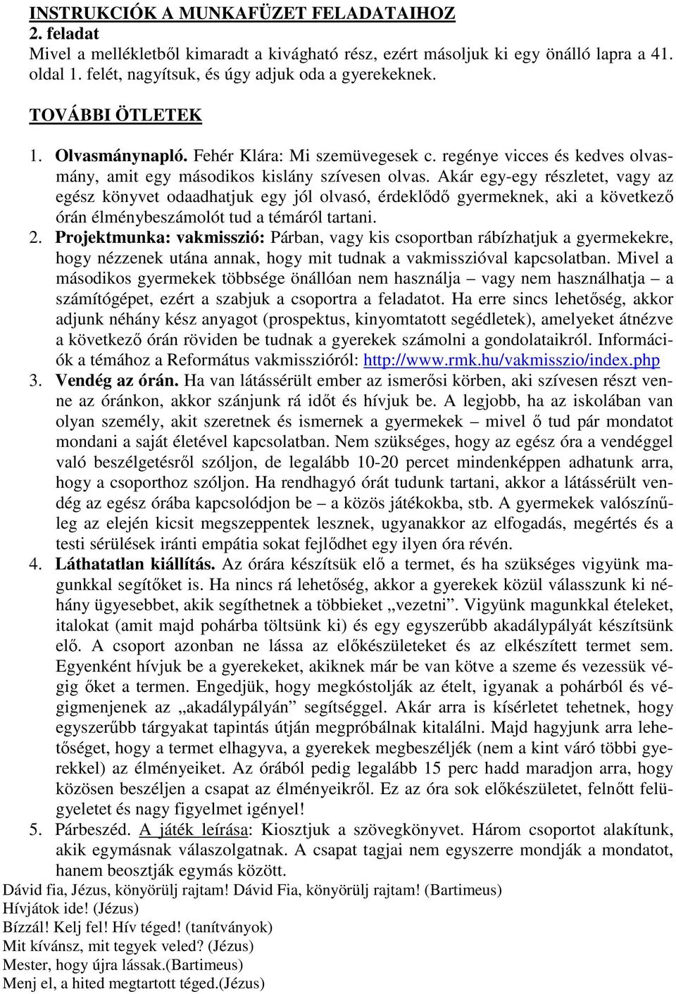 Akár egy-egy részletet, vagy az egész könyvet odaadhatjuk egy jól olvasó, érdeklődő gyermeknek, aki a következő órán élménybeszámolót tud a témáról tartani. 2.