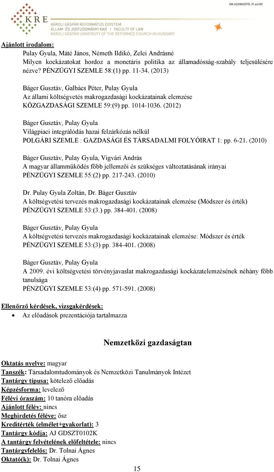 (2012) Báger Gusztáv, Pulay Gyula Világpiaci integrálódás hazai felzárkózás nélkül POLGÁRI SZEMLE : GAZDASÁGI ÉS TÁRSADALMI FOLYÓIRAT 1: pp. 6-21.
