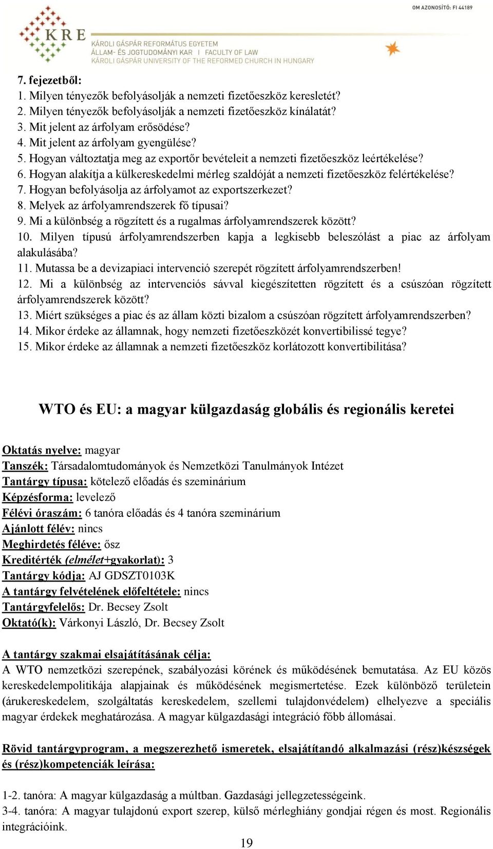 Hogyan alakítja a külkereskedelmi mérleg szaldóját a nemzeti fizetőeszköz felértékelése? 7. Hogyan befolyásolja az árfolyamot az exportszerkezet? 8. Melyek az árfolyamrendszerek fő típusai? 9.