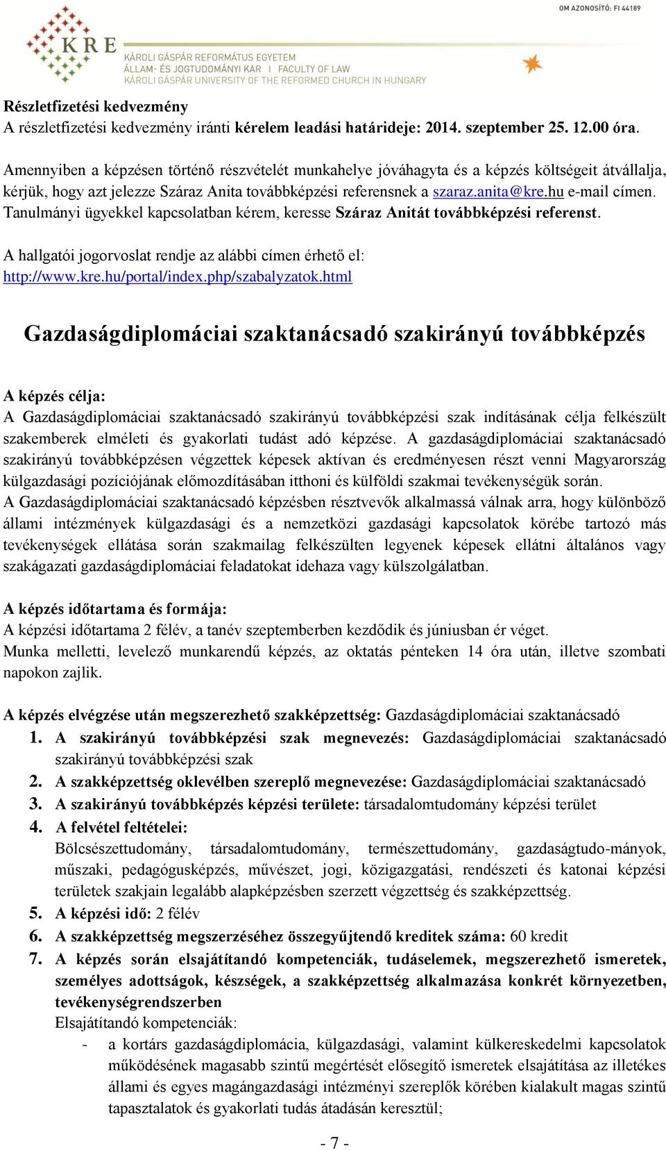 Tanulmányi ügyekkel kapcsolatban kérem, keresse Száraz Anitát továbbképzési referenst. A hallgatói jogorvoslat rendje az alábbi címen érhető el: http://www.kre.hu/portal/index.php/szabalyzatok.