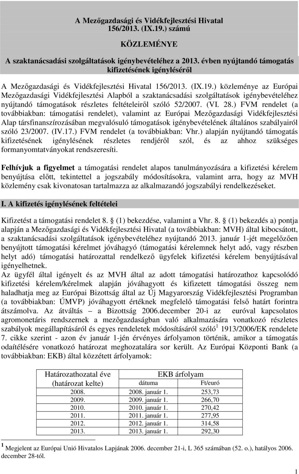 ) közleménye az Európai Mezőgazdasági Vidékfejlesztési Alapból a szaktanácsadási szolgáltatások igénybevételéhez nyújtandó támogatások részletes feltételeiről szóló 52/2007. (VI. 28.