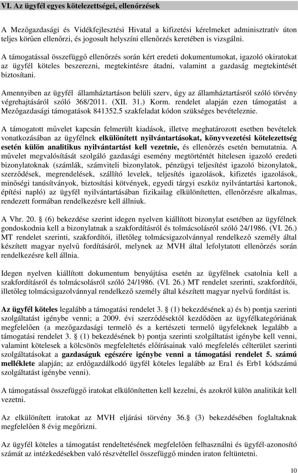 A támogatással összefüggő ellenőrzés során kért eredeti dokumentumokat, igazoló okiratokat az ügyfél köteles beszerezni, megtekintésre átadni, valamint a gazdaság megtekintését biztosítani.