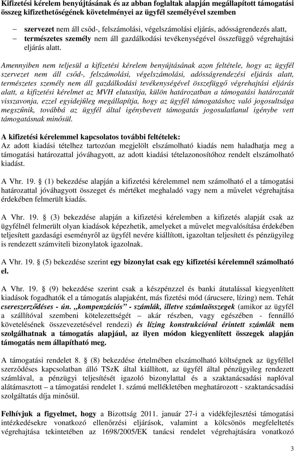 Amennyiben nem teljesül a kifizetési kérelem benyújtásának azon feltétele, hogy az ügyfél szervezet nem áll csőd-, felszámolási, végelszámolási, adósságrendezési eljárás alatt, természetes személy
