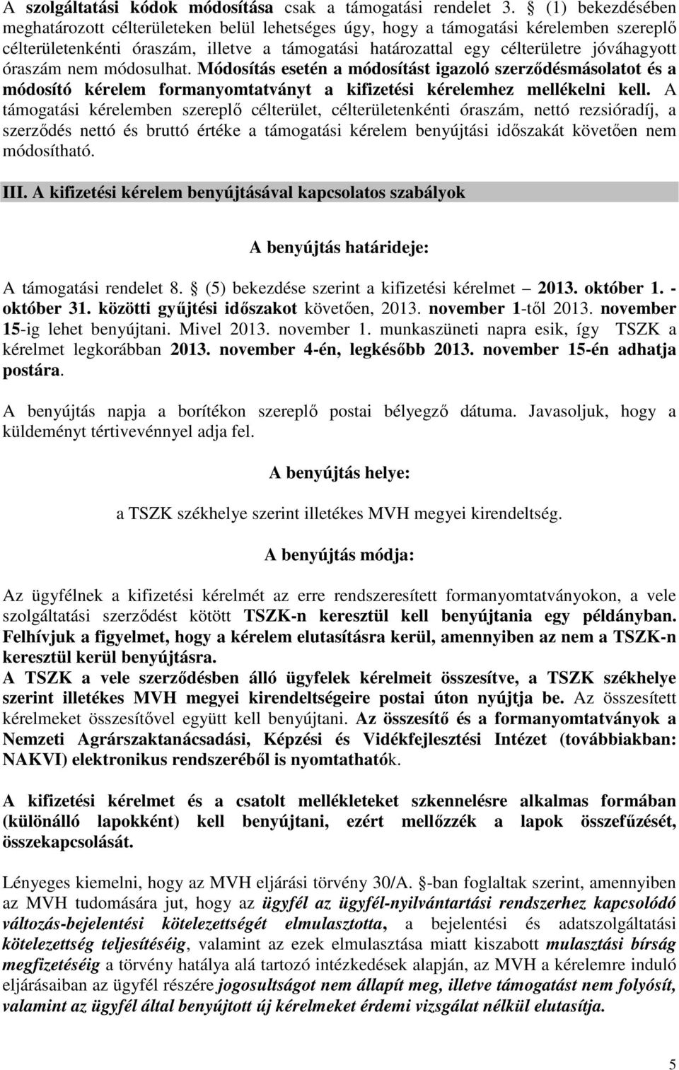 óraszám nem módosulhat. Módosítás esetén a módosítást igazoló szerződésmásolatot és a módosító kérelem formanyomtatványt a kifizetési kérelemhez mellékelni kell.
