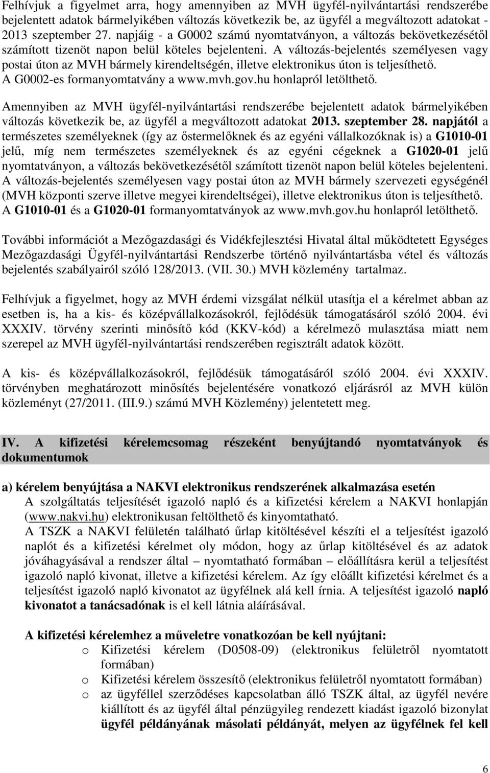 A változás-bejelentés személyesen vagy postai úton az MVH bármely kirendeltségén, illetve elektronikus úton is teljesíthető. A G0002-es formanyomtatvány a www.mvh.gov.hu honlapról letölthető.