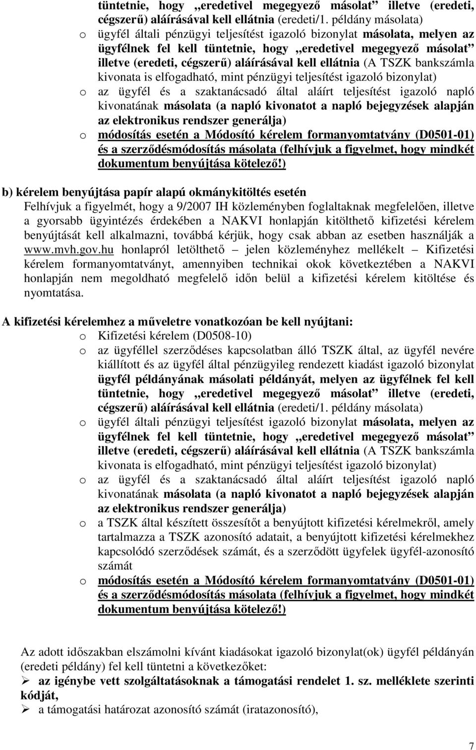 kell ellátnia (A TSZK bankszámla kivonata is elfogadható, mint pénzügyi teljesítést igazoló bizonylat) o az ügyfél és a szaktanácsadó által aláírt teljesítést igazoló napló kivonatának másolata (a