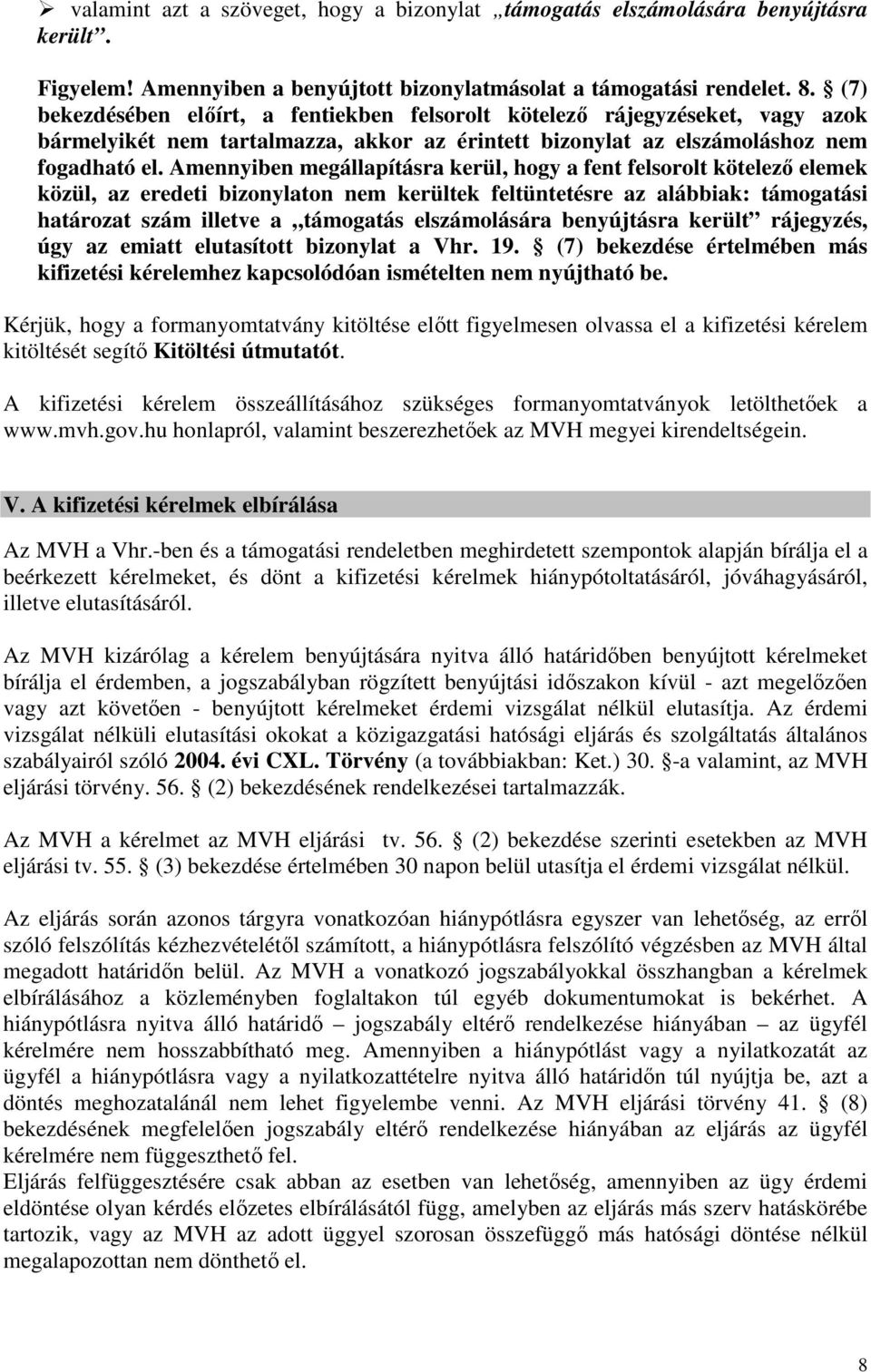 Amennyiben megállapításra kerül, hogy a fent felsorolt kötelező elemek közül, az eredeti bizonylaton nem kerültek feltüntetésre az alábbiak: támogatási határozat szám illetve a támogatás