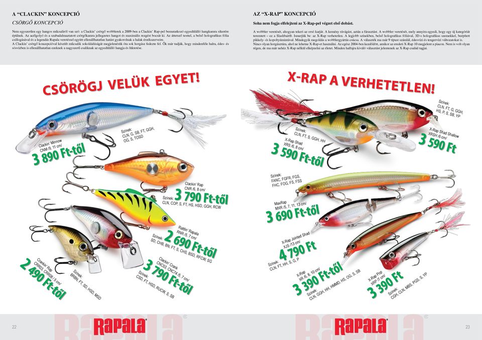 Az áttetsző testtel, a belső holografikus fólia csillogásával és a legendás Rapala veretéssel együtt ellenállhatatlan hatást gyakorolnak a halak érzékszerveire.