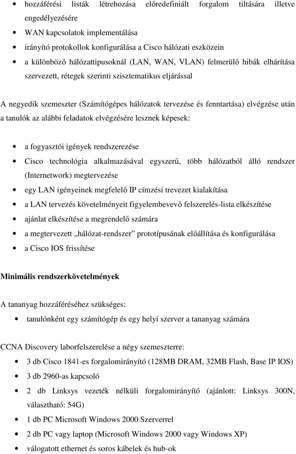 után a tanulók az alábbi feladatok elvégzésére lesznek képesek: a fogyasztói igények rendszerezése Cisco technológia alkalmazásával egyszerű, több hálózatból álló rendszer (Internetwork) megtervezése