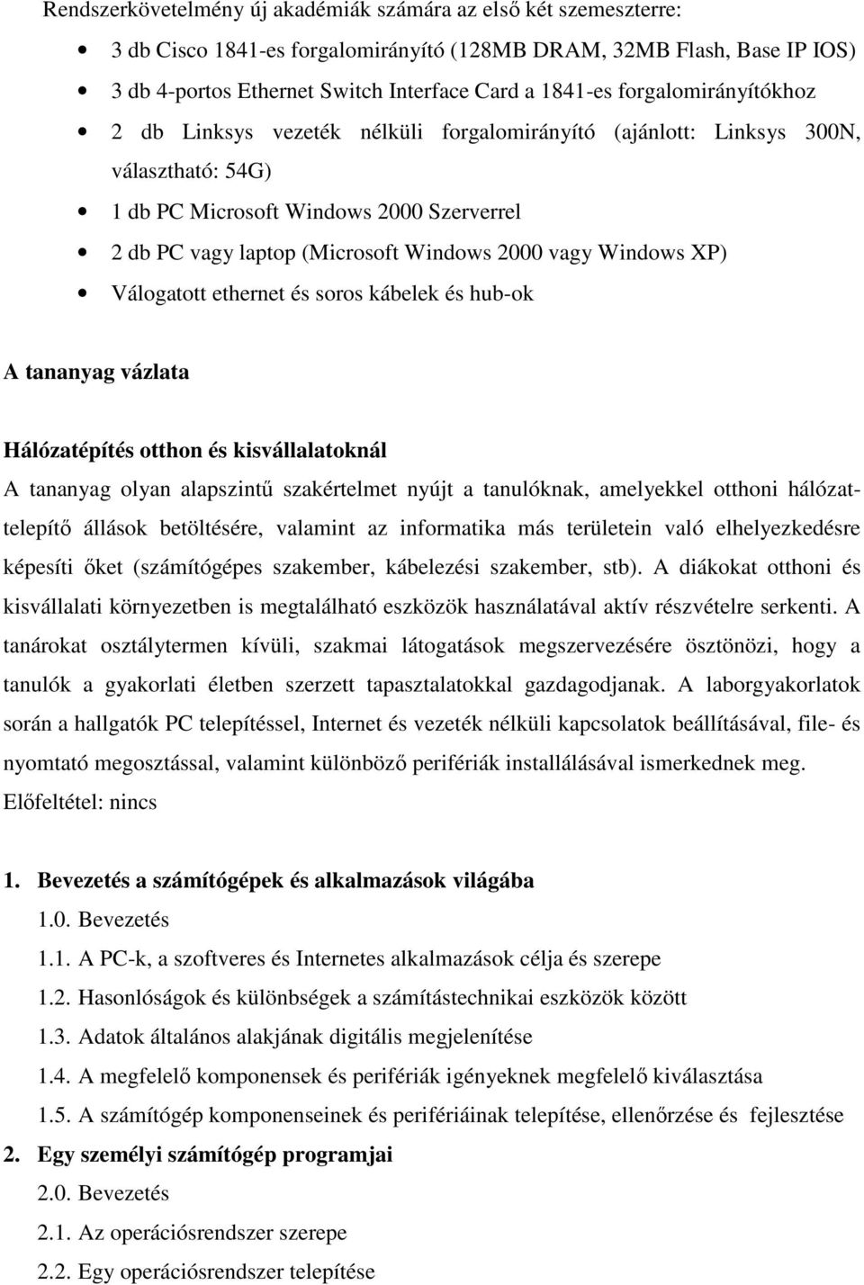 vagy Windows XP) Válogatott ethernet és soros kábelek és hub-ok A tananyag vázlata Hálózatépítés otthon és kisvállalatoknál A tananyag olyan alapszintű szakértelmet nyújt a tanulóknak, amelyekkel