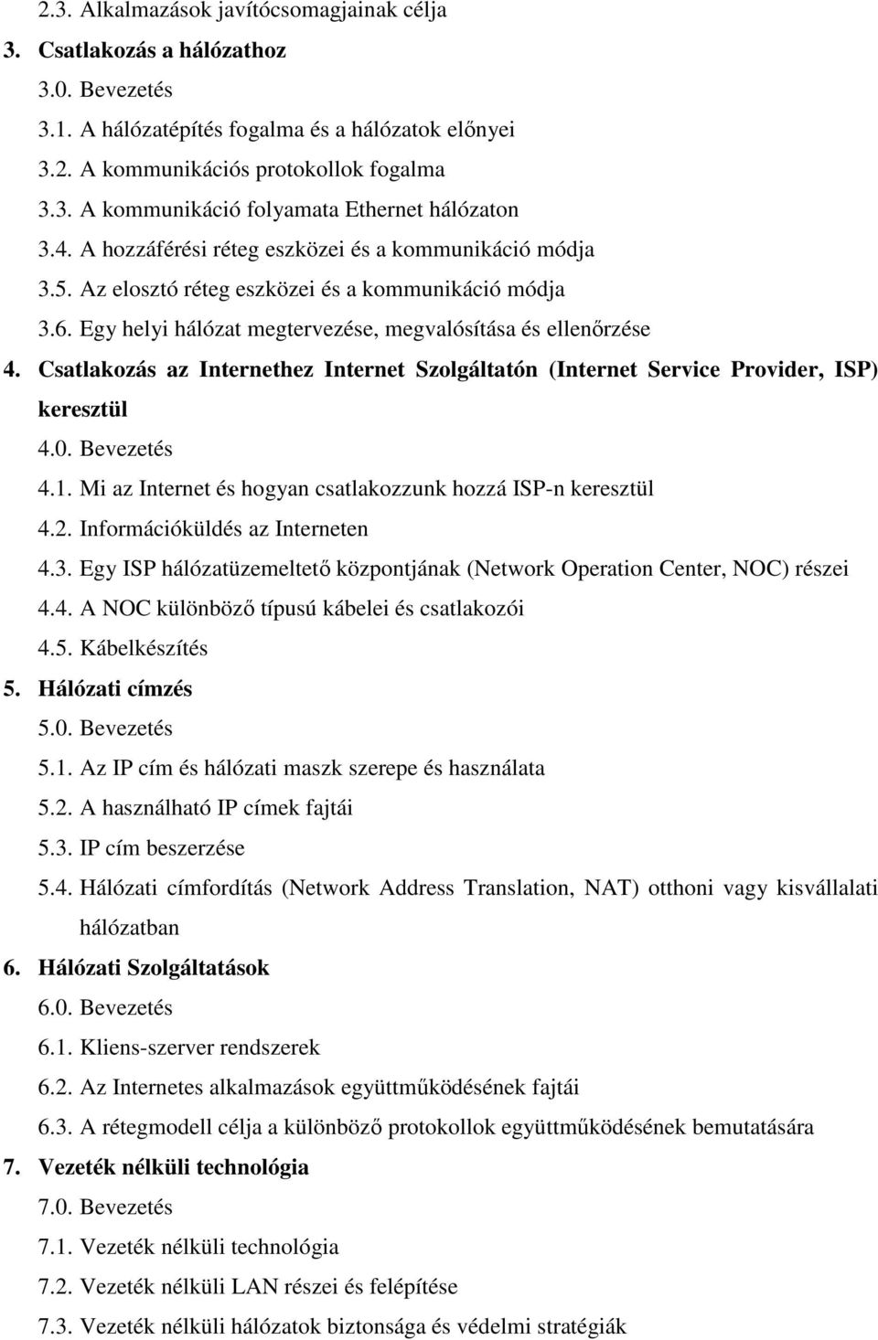 Csatlakozás az Internethez Internet Szolgáltatón (Internet Service Provider, ISP) keresztül 4.0. Bevezetés 4.1. Mi az Internet és hogyan csatlakozzunk hozzá ISP-n keresztül 4.2.