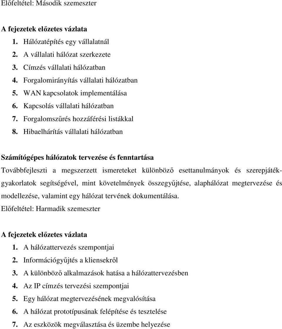 Hibaelhárítás vállalati hálózatban Számítógépes hálózatok tervezése és fenntartása Továbbfejleszti a megszerzett ismereteket különböző esettanulmányok és szerepjátékgyakorlatok segítségével, mint