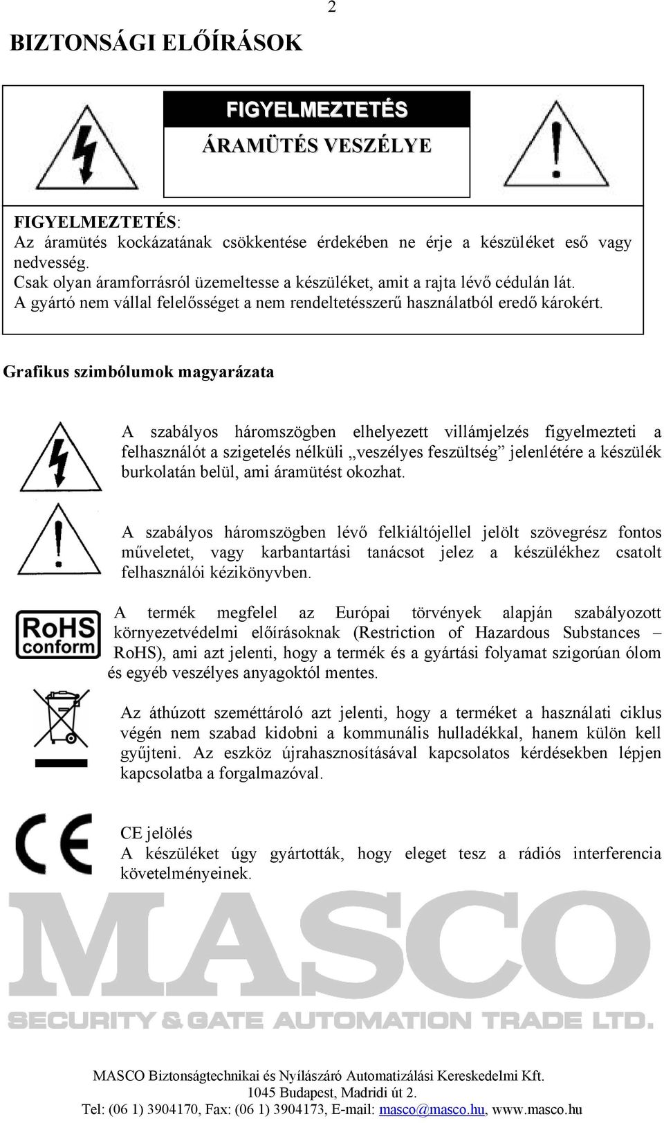 Grafikus szimbólumok magyarázata A szabályos háromszögben elhelyezett villámjelzés figyelmezteti a felhasználót a szigetelés nélküli veszélyes feszültség jelenlétére a készülék burkolatán belül, ami