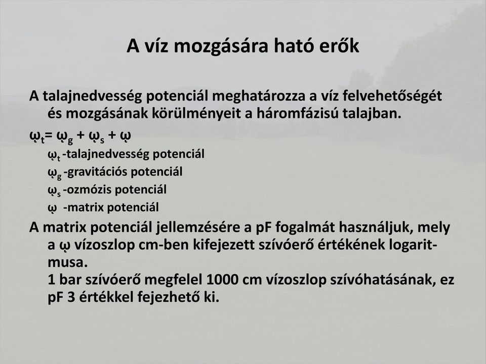 ῳ t = ῳ g + ῳ s + ῳ ῳ t -talajnedvesség potenciál ῳ g -gravitációs potenciál ῳ s -ozmózis potenciál ῳ -matrix