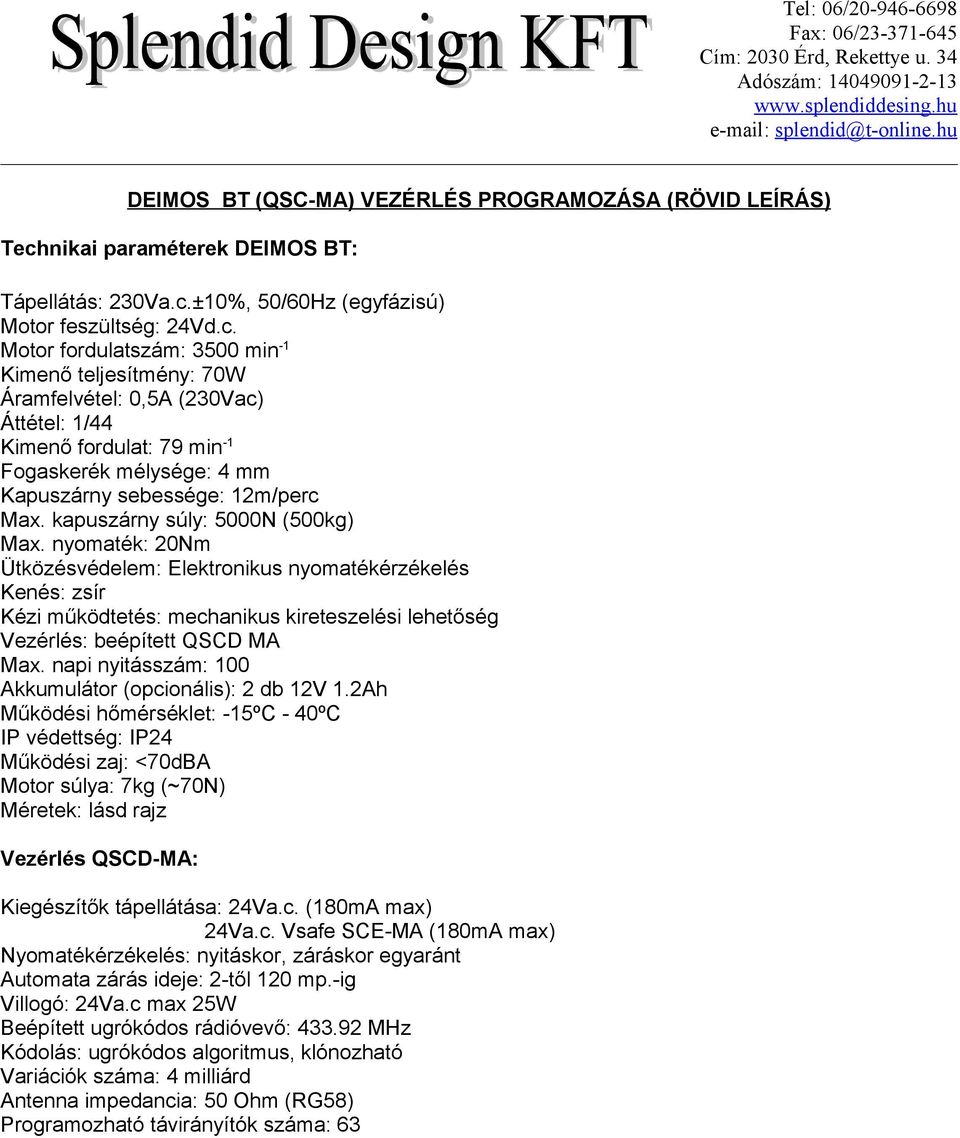 ±10%, 50/60Hz (egyfázisú) Motor feszültség: 24Vd.c.