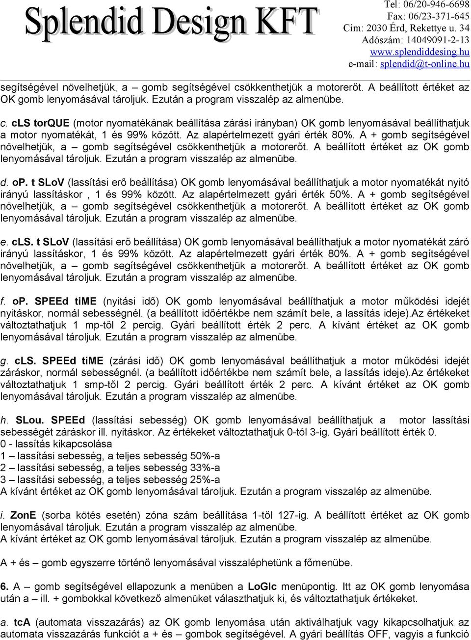 t SLoV (lassítási erő beállítása) OK gomb lenyomásával beállíthatjuk a motor nyomatékát nyitó irányú lassításkor, 1 és 99% között. Az alapértelmezett gyári érték 50%. A + gomb segítségével e. cls.