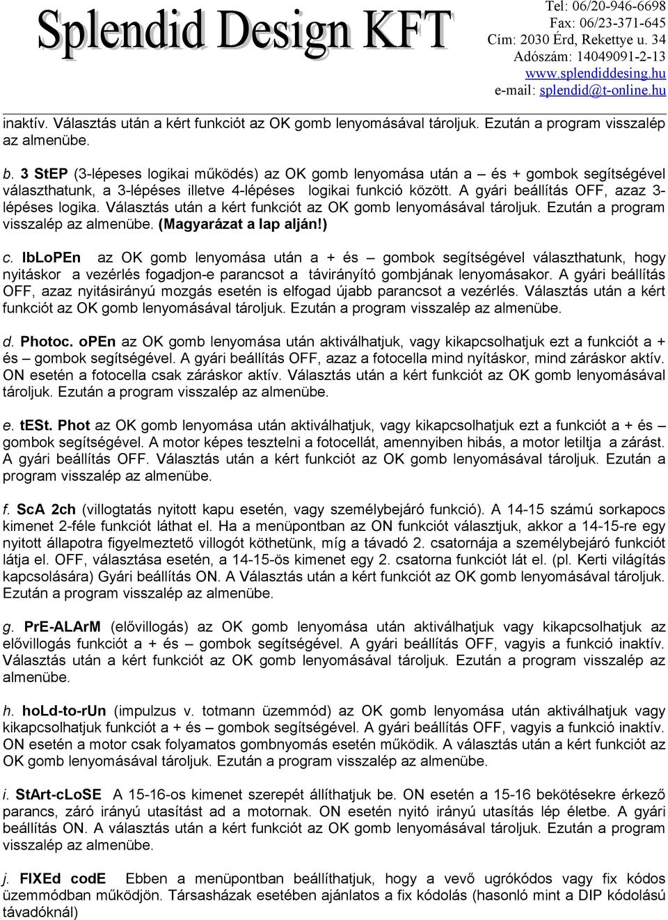 A gyári beállítás OFF, azaz 3- lépéses logika. Választás után a kért funkciót az OK gomb lenyomásával tároljuk. Ezután a program visszalép az almenübe. (Magyarázat a lap alján!) c.