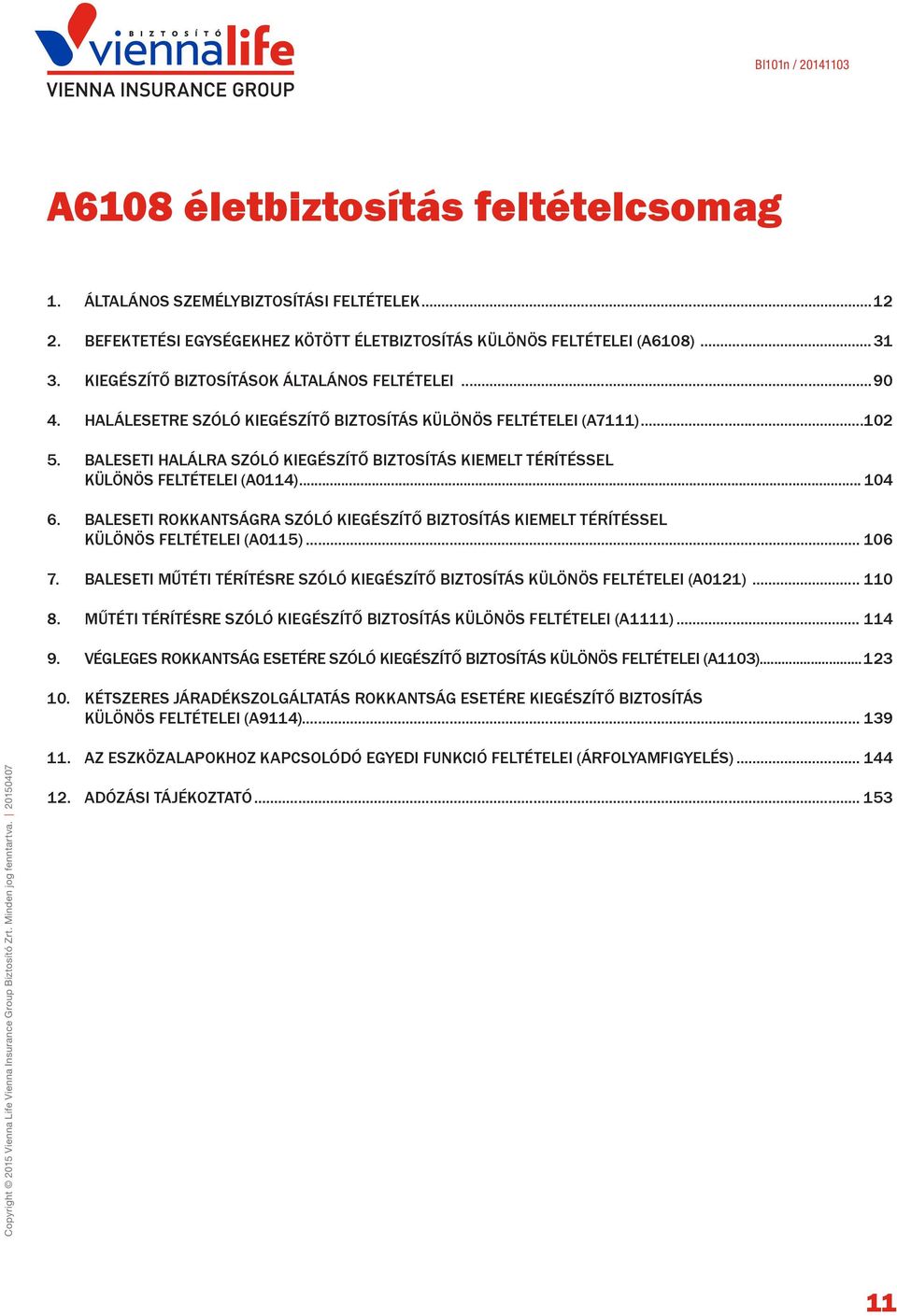 BALESETI HALÁLRA SZÓLÓ KIEGÉSZÍTŐ BIZTOSÍTÁS KIEMELT TÉRÍTÉSSEL KÜLÖNÖS FELTÉTELEI (A0114)... 104 6. BALESETI ROKKANTSÁGRA SZÓLÓ KIEGÉSZÍTŐ BIZTOSÍTÁS KIEMELT TÉRÍTÉSSEL KÜLÖNÖS FELTÉTELEI (A0115).